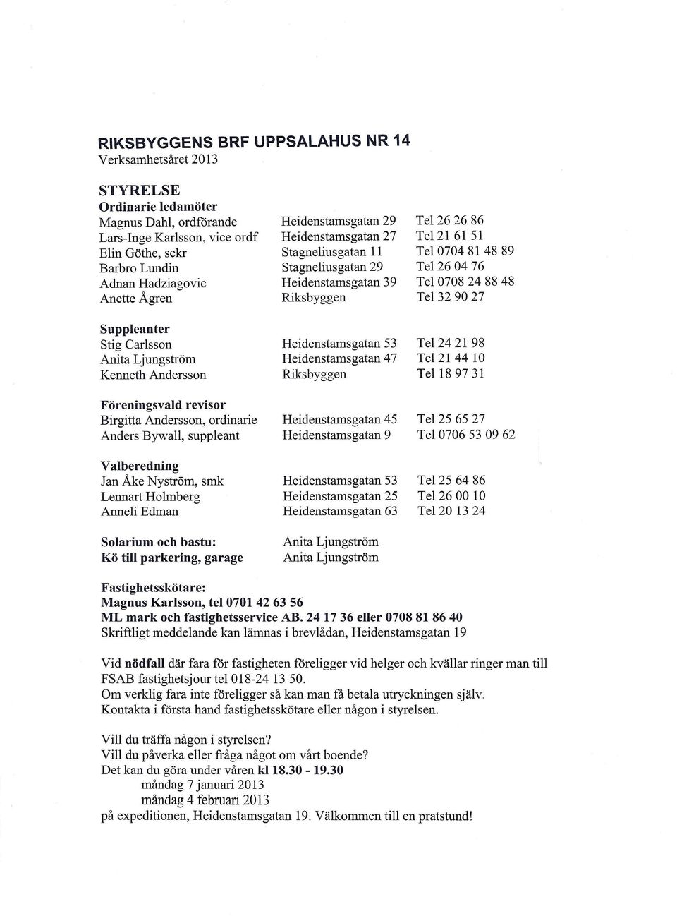 Suppleanter Stig Carlsson Heidenstamsgatan 53 Te1242198 Anita Ljungström Heidenstamsgatan 47 Tel 21 44 10 Kenneth Andersson Riksbyggen Tel189731 Föreningsvald revisor Birgitta Andersson, ordinarie