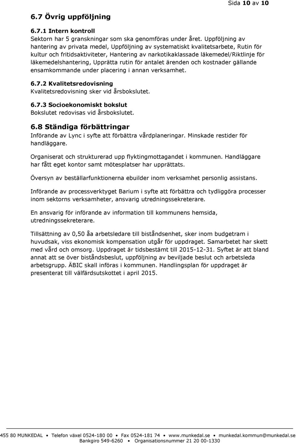 läkemedelshantering, Upprätta rutin för antalet ärenden och kostnader gällande ensamkommande under placering i annan verksamhet. 6.7.2 Kvalitetsredovisning Kvalitetsredovisning sker vid årsbokslutet.