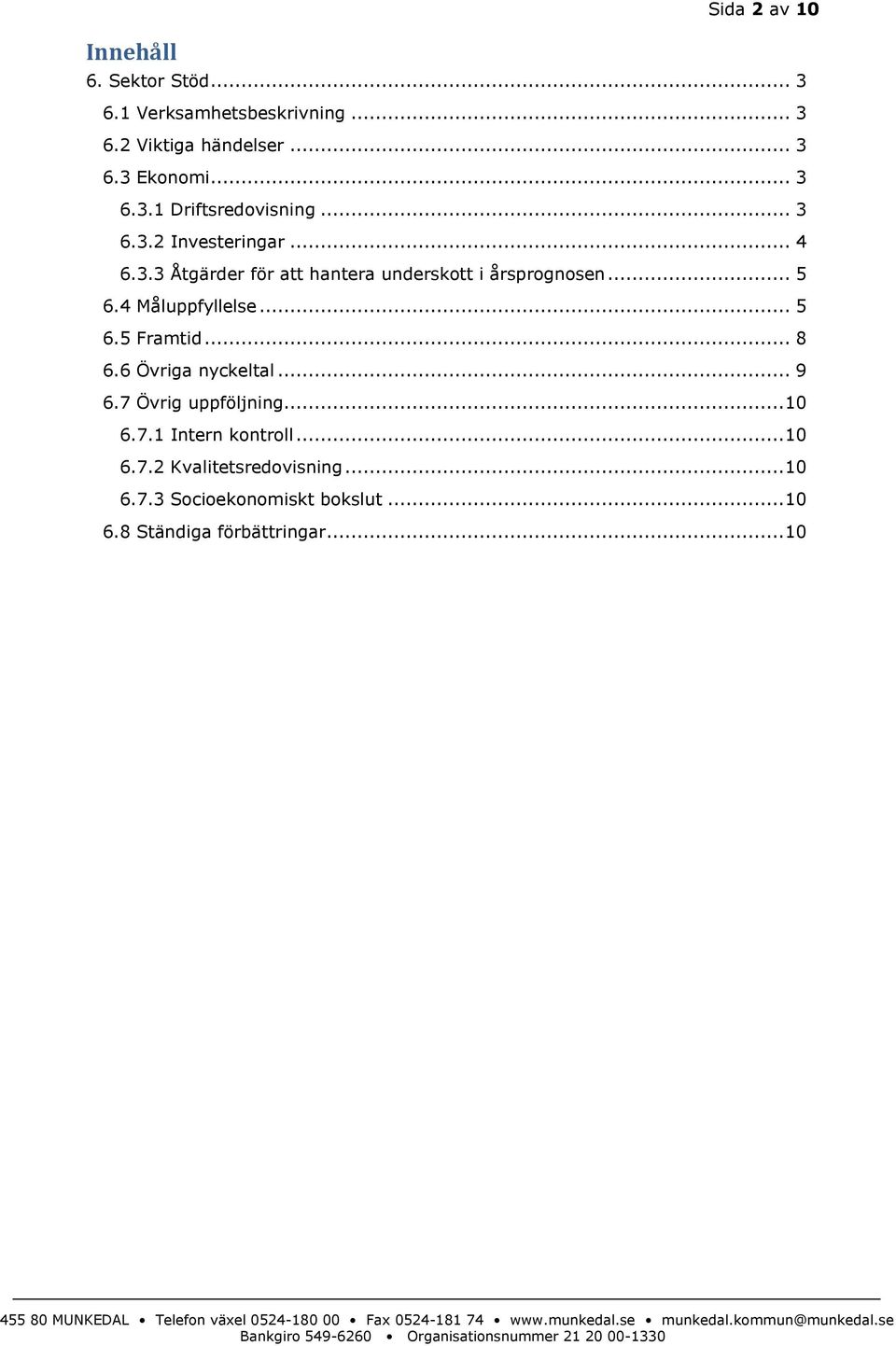 .. 5 6.4 Måluppfyllelse... 5 6.5 Framtid... 8 6.6 Övriga nyckeltal... 9 6.7 Övrig uppföljning... 10 6.7.1 Intern kontroll.