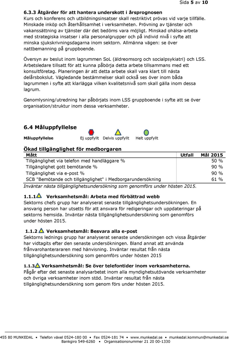 Minskad ohälsa-arbeta med strategiska insatser i alla personalgrupper och på individ nivå i syfte att minska sjukskrivningsdagarna inom sektorn. Allmänna vägen: se över nattbemanning på gruppboende.