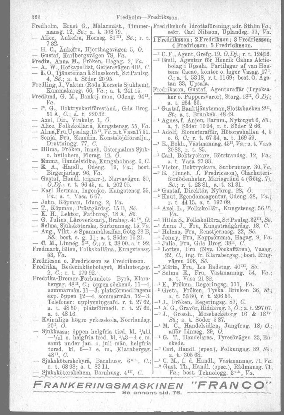 . - Gustaf, Karlbergsvägen 78, Va. _3 C. ~., Agent, Gre~i\"'19, O.,DJ.; r. t. 124n6. Fredin, Anna M., Fröken, Hagag. 2,' Va. _2 EmIl, All"entur for He~nk Gahns AktIe - A. W., Hofkapellist.