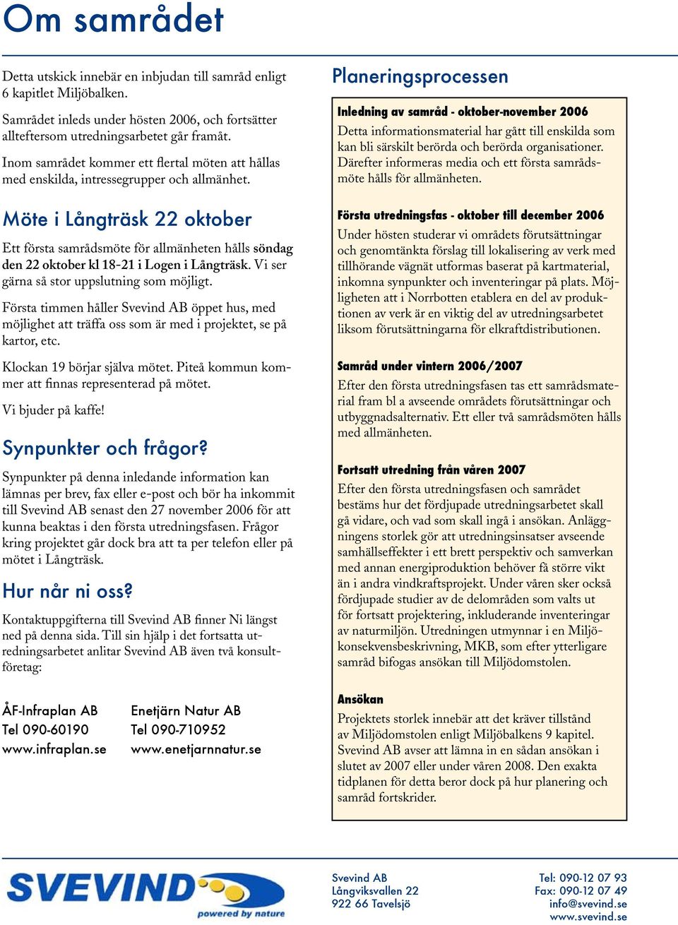 Planeringsprocessen Inledning av samråd - oktober-november 2006 Detta informationsmaterial har gått till enskilda som kan bli särskilt berörda och berörda organisationer.