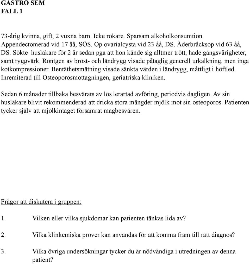 Bentäthetsmätning visade sänkta värden i ländrygg, måttligt i höftled. Inremiterad till Osteoporosmottagningen, geriatriska kliniken.