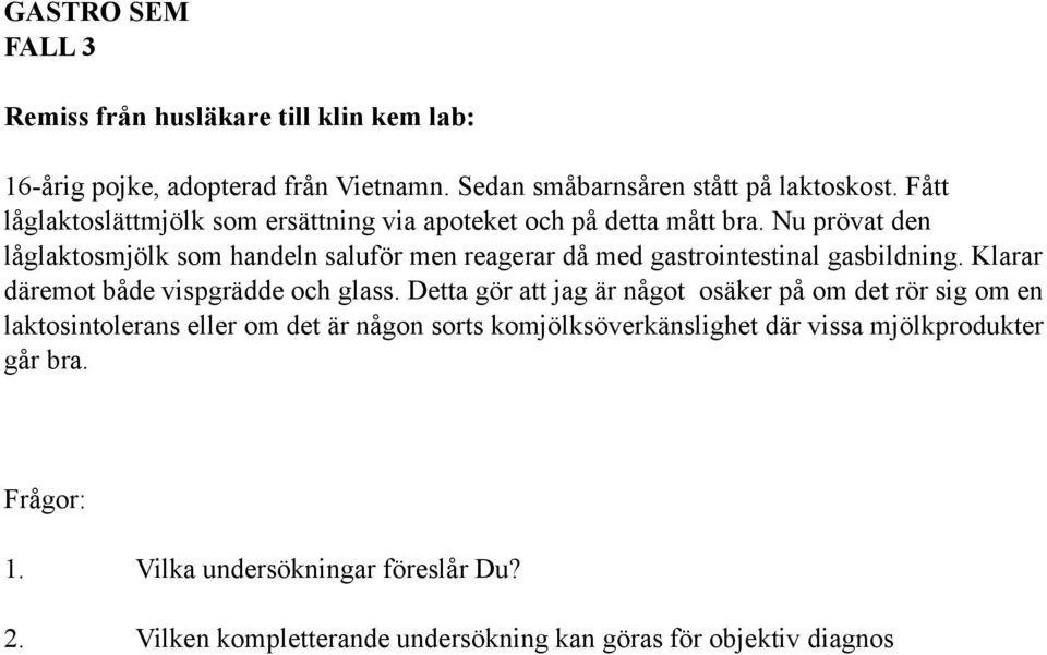 Nu prövat den låglaktosmjölk som handeln saluför men reagerar då med gastrointestinal gasbildning. Klarar däremot både vispgrädde och glass.