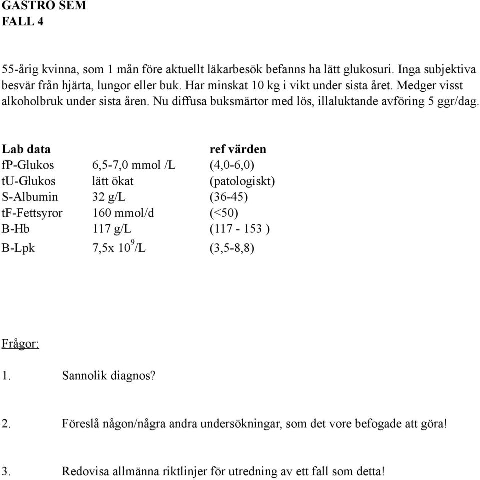 Lab data ref värden fp-glukos 6,5-7,0 mmol /L (4,0-6,0) tu-glukos lätt ökat (patologiskt) S-Albumin 32 g/l (36-45) tf-fettsyror 160 mmol/d (<50) B-Hb 117 g/l