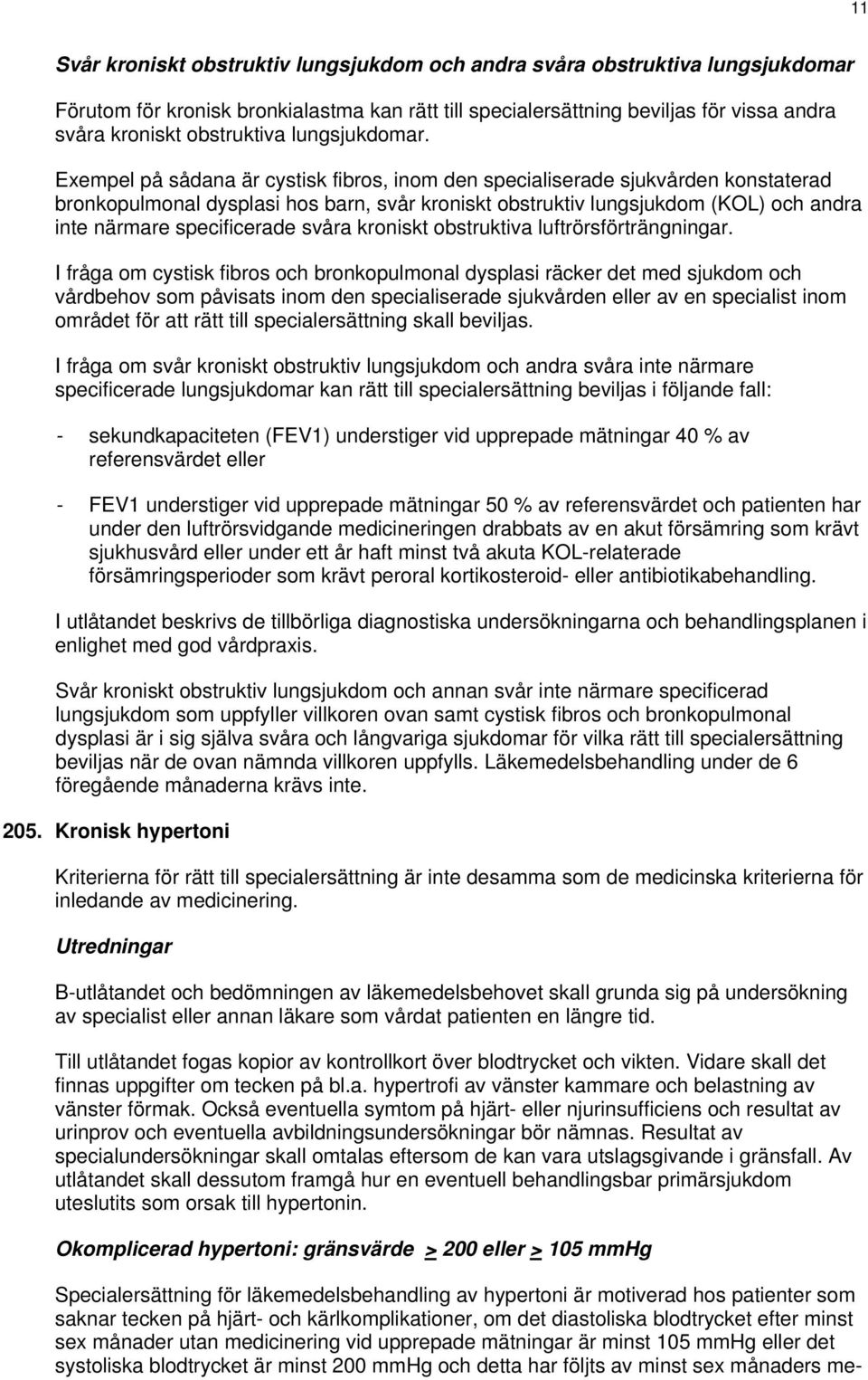Exempel på sådana är cystisk fibros, inom den specialiserade sjukvården konstaterad bronkopulmonal dysplasi hos barn, svår kroniskt obstruktiv lungsjukdom (KOL) och andra inte närmare specificerade