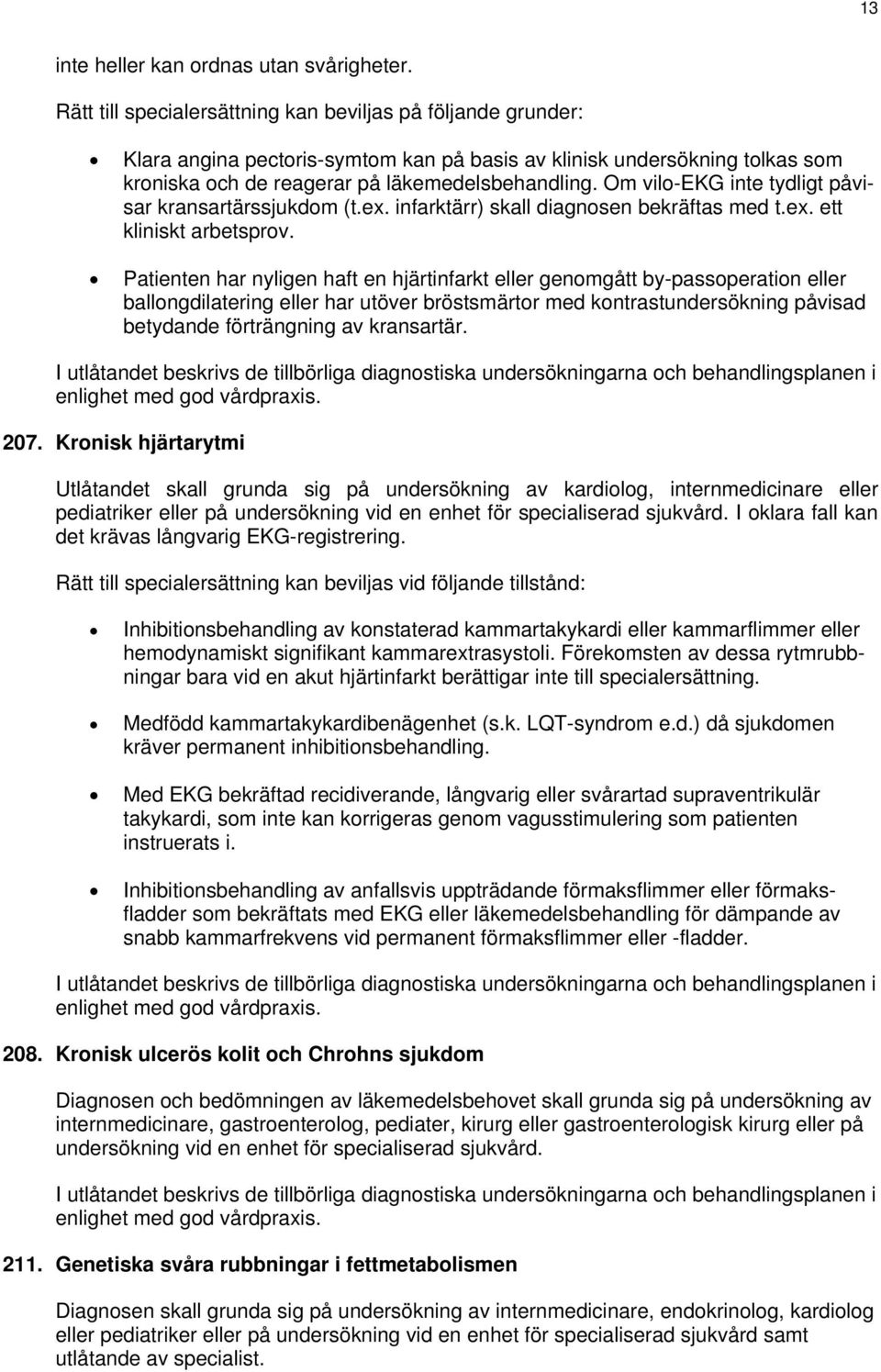 Om vilo-ekg inte tydligt påvisar kransartärssjukdom (t.ex. infarktärr) skall diagnosen bekräftas med t.ex. ett kliniskt arbetsprov.
