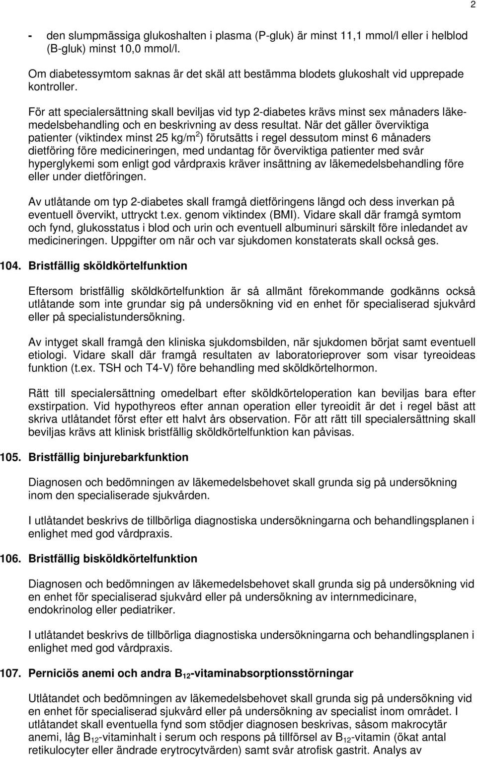 För att specialersättning skall beviljas vid typ 2-diabetes krävs minst sex månaders läkemedelsbehandling och en beskrivning av dess resultat.