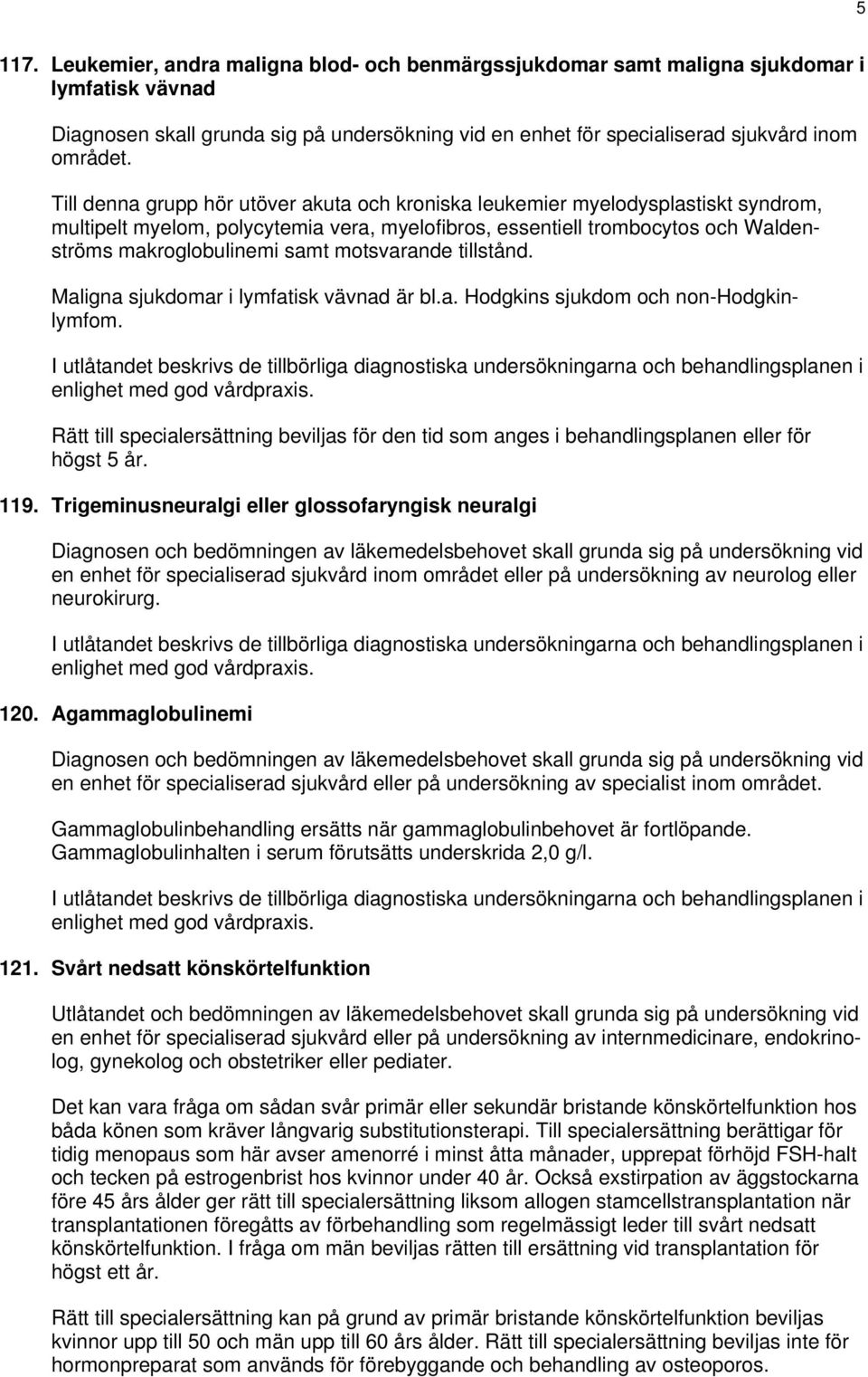motsvarande tillstånd. Maligna sjukdomar i lymfatisk vävnad är bl.a. Hodgkins sjukdom och non-hodgkinlymfom.
