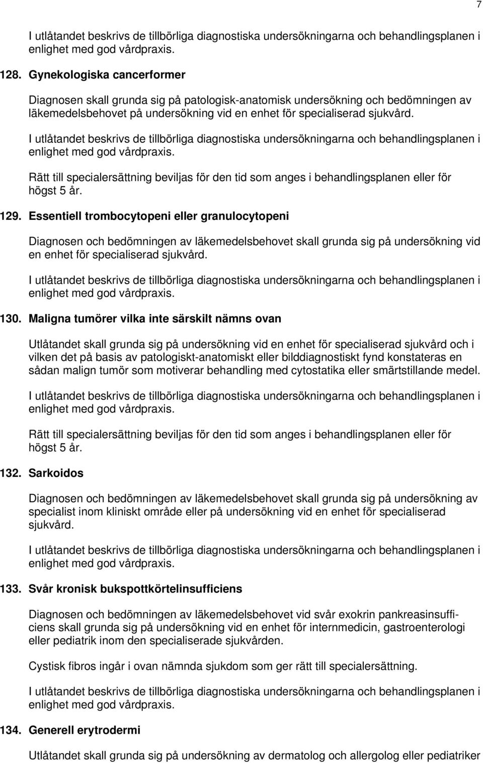 Maligna tumörer vilka inte särskilt nämns ovan Utlåtandet skall grunda sig på undersökning vid en enhet för specialiserad sjukvård och i vilken det på basis av patologiskt-anatomiskt eller