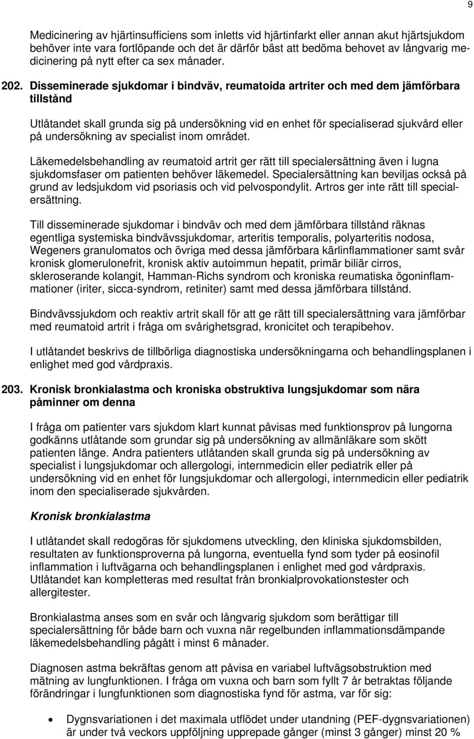 Disseminerade sjukdomar i bindväv, reumatoida artriter och med dem jämförbara tillstånd Utlåtandet skall grunda sig på undersökning vid en enhet för specialiserad sjukvård eller på undersökning av