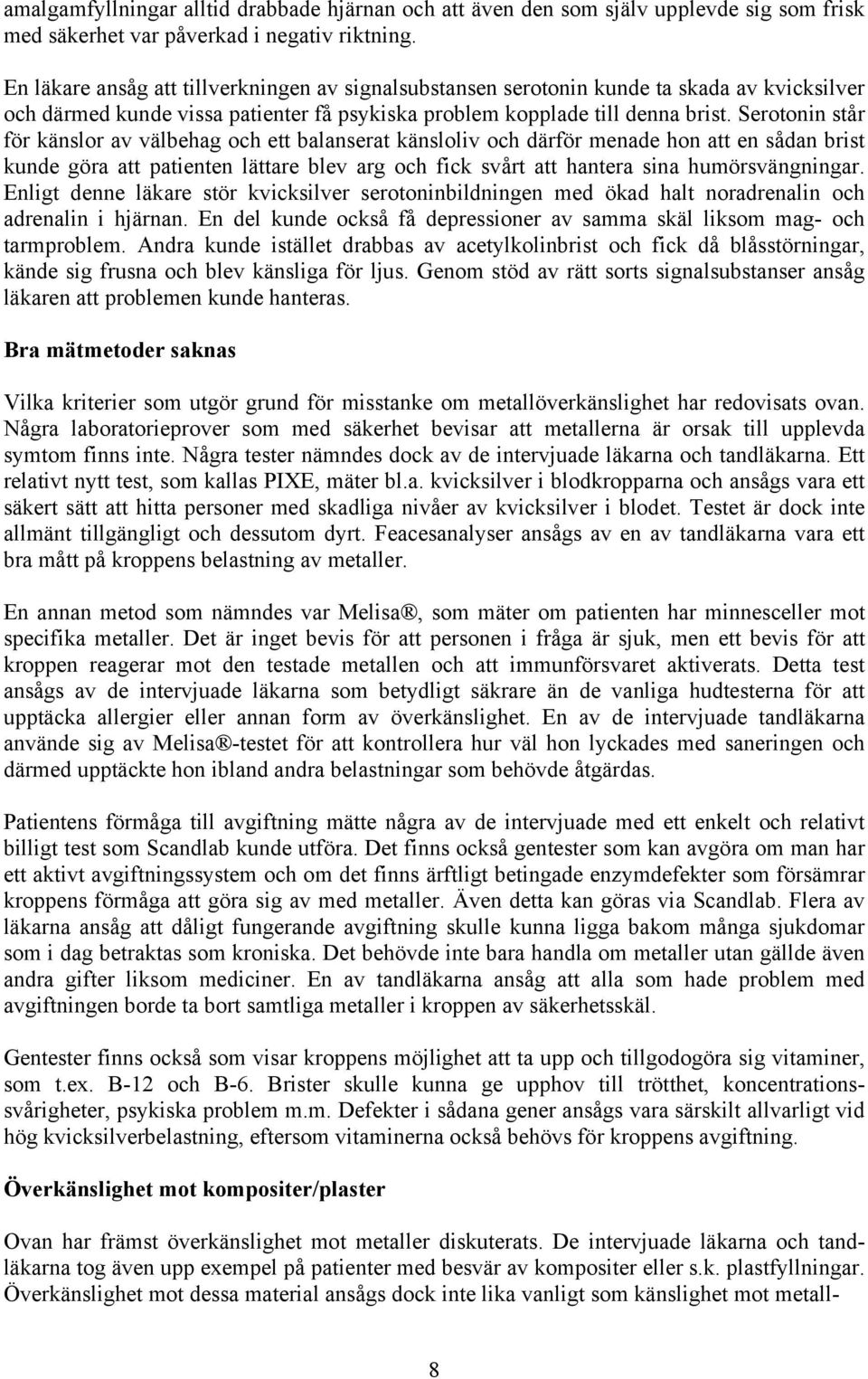 Serotonin står för känslor av välbehag och ett balanserat känsloliv och därför menade hon att en sådan brist kunde göra att patienten lättare blev arg och fick svårt att hantera sina humörsvängningar.