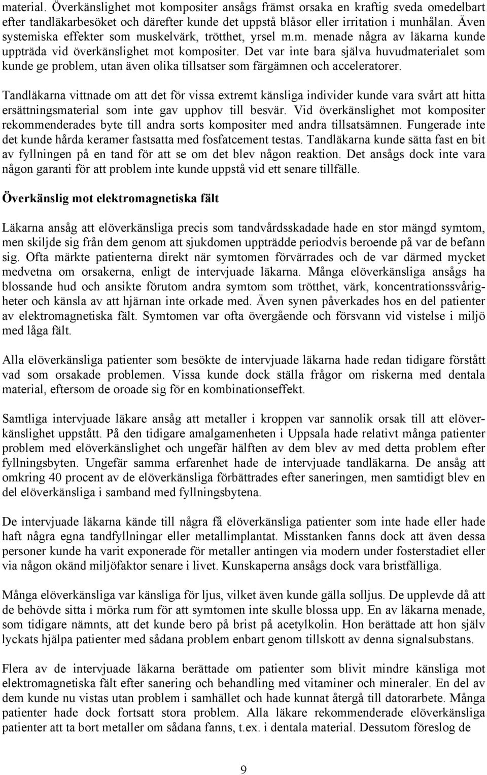 Det var inte bara själva huvudmaterialet som kunde ge problem, utan även olika tillsatser som färgämnen och acceleratorer.