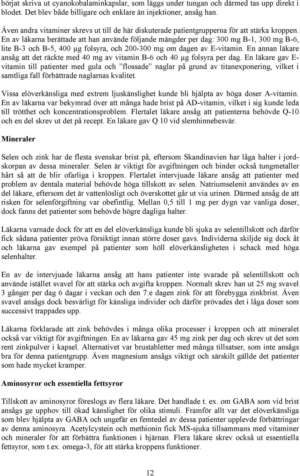 En av läkarna berättade att han använde följande mängder per dag: 300 mg B-1, 300 mg B-6, lite B-3 och B-5, 400 µg folsyra, och 200-300 mg om dagen av E-vitamin.