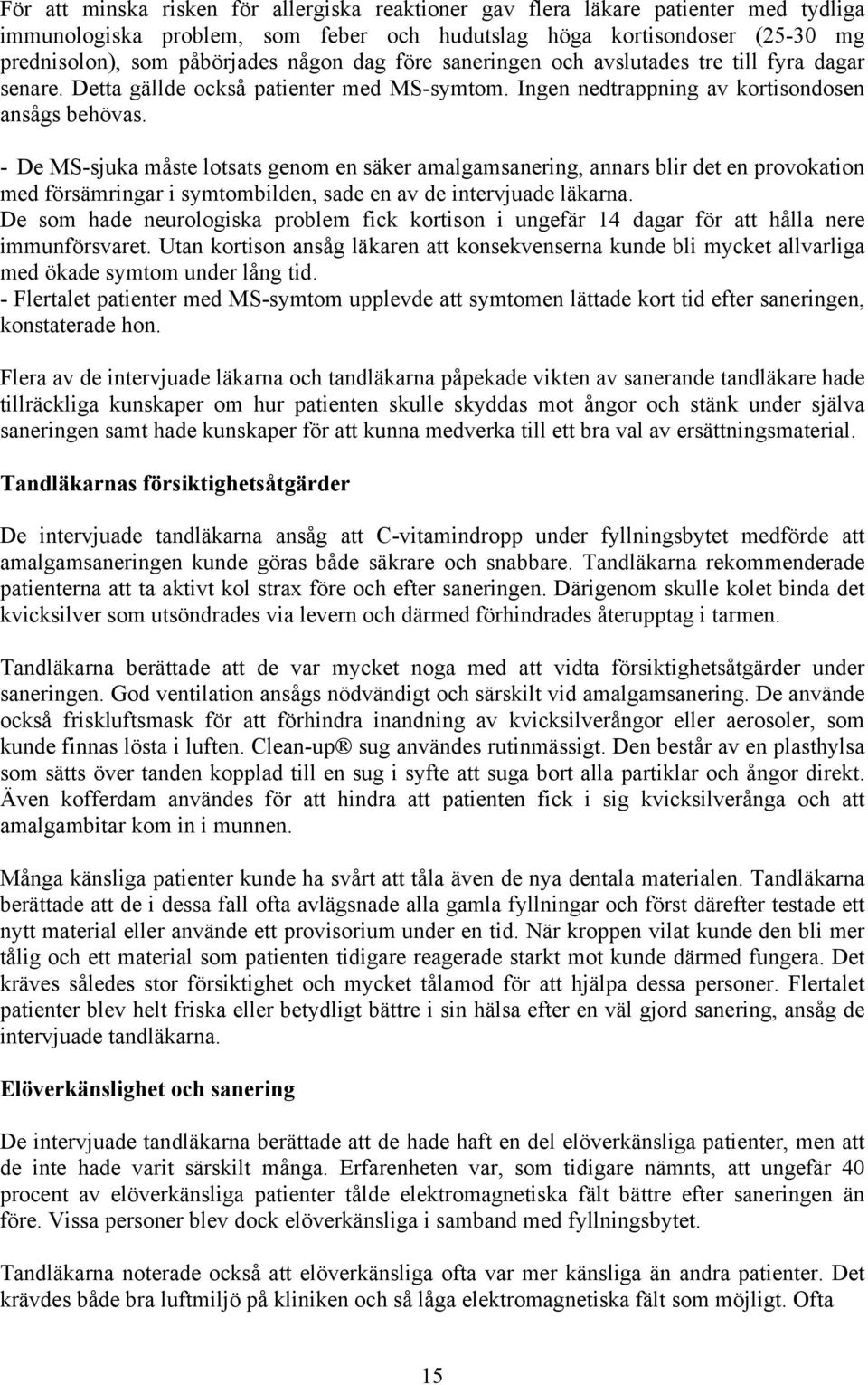 - De MS-sjuka måste lotsats genom en säker amalgamsanering, annars blir det en provokation med försämringar i symtombilden, sade en av de intervjuade läkarna.