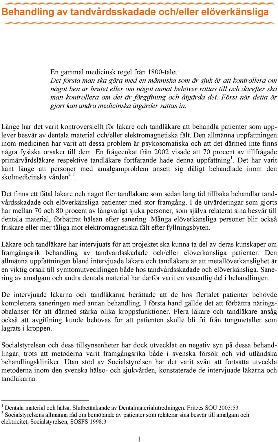 Länge har det varit kontroversiellt för läkare och tandläkare att behandla patienter som upplever besvär av dentala material och/eller elektromagnetiska fält.