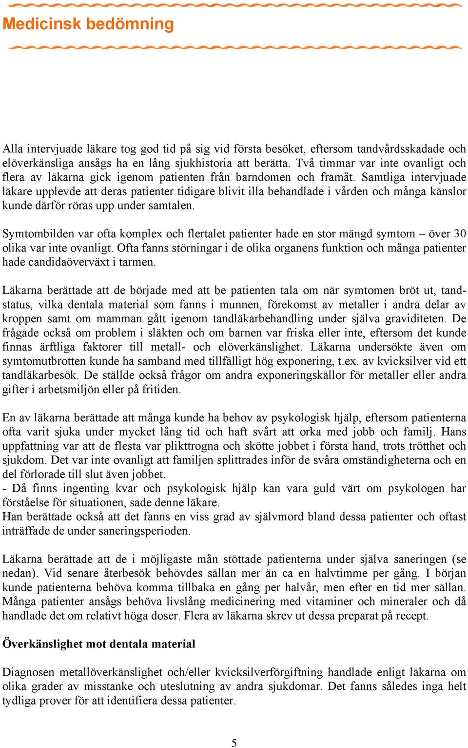 Samtliga intervjuade läkare upplevde att deras patienter tidigare blivit illa behandlade i vården och många känslor kunde därför röras upp under samtalen.