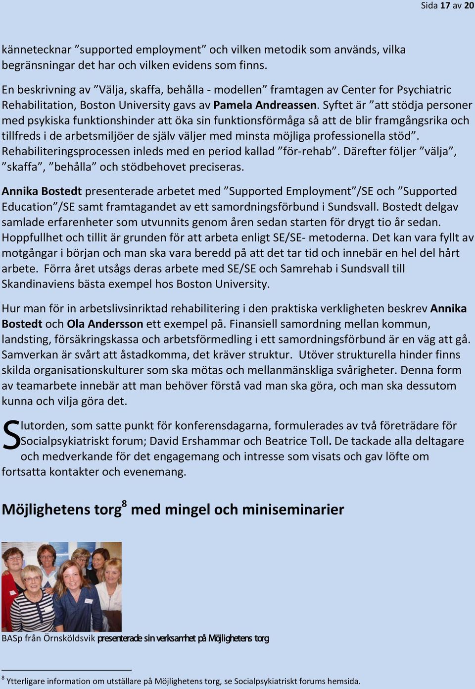 Syftet är att stödja personer med psykiska funktionshinder att öka sin funktionsförmåga så att de blir framgångsrika och tillfreds i de arbetsmiljöer de själv väljer med minsta möjliga professionella