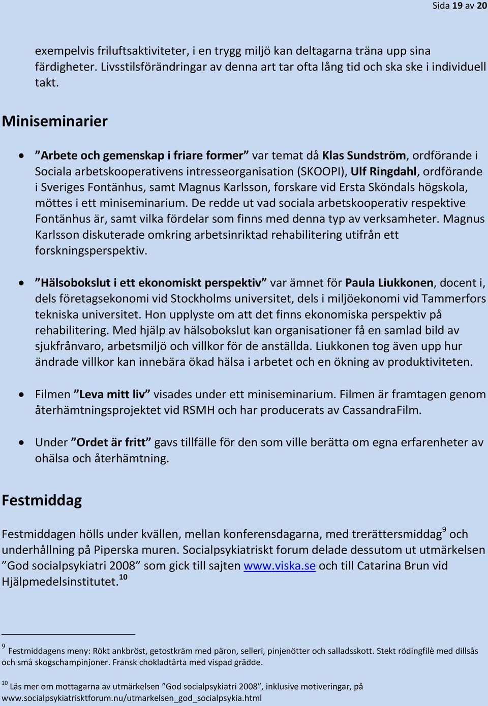 samt Magnus Karlsson, forskare vid Ersta Sköndals högskola, möttes i ett miniseminarium.