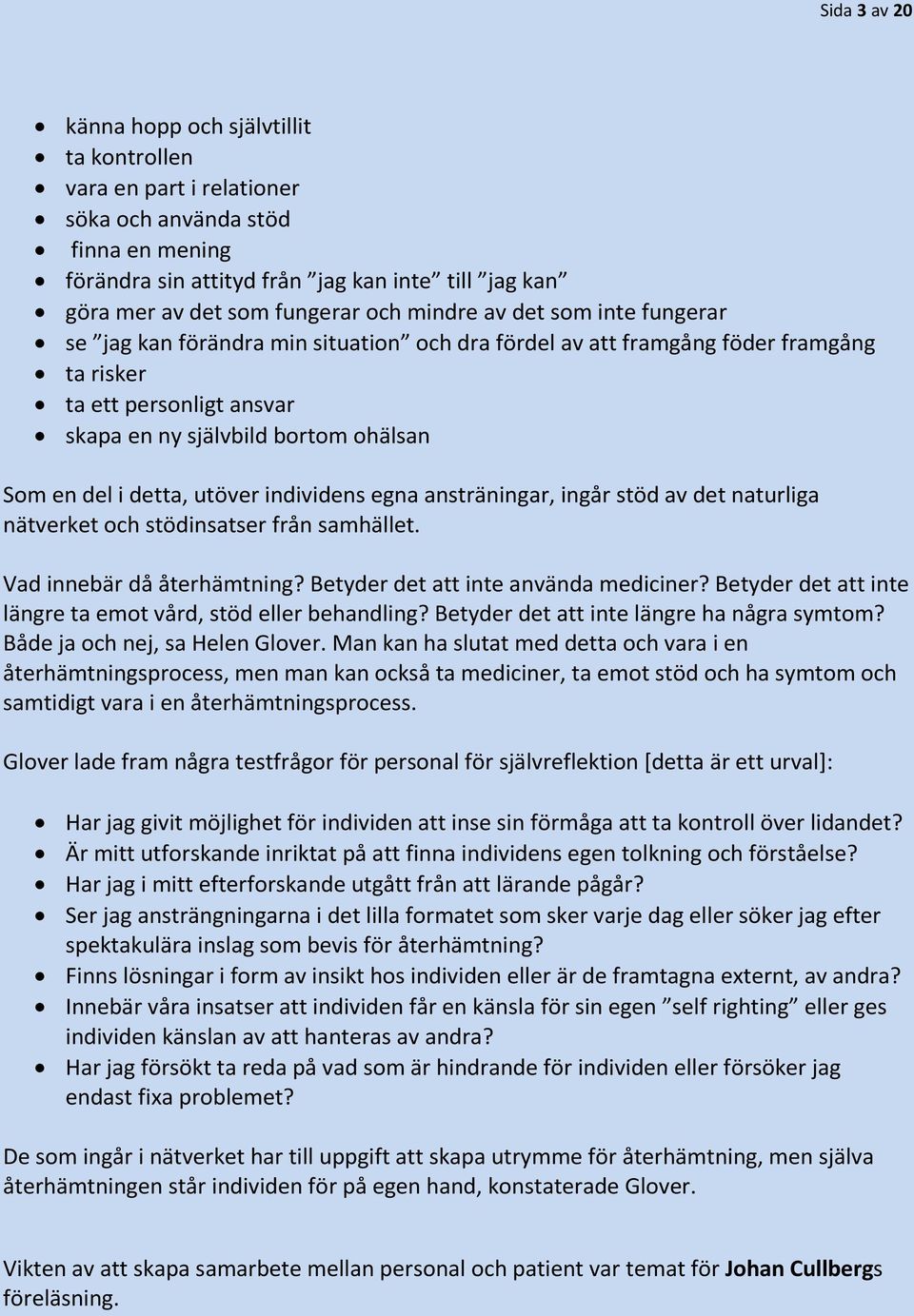 i detta, utöver individens egna ansträningar, ingår stöd av det naturliga nätverket och stödinsatser från samhället. Vad innebär då återhämtning? Betyder det att inte använda mediciner?