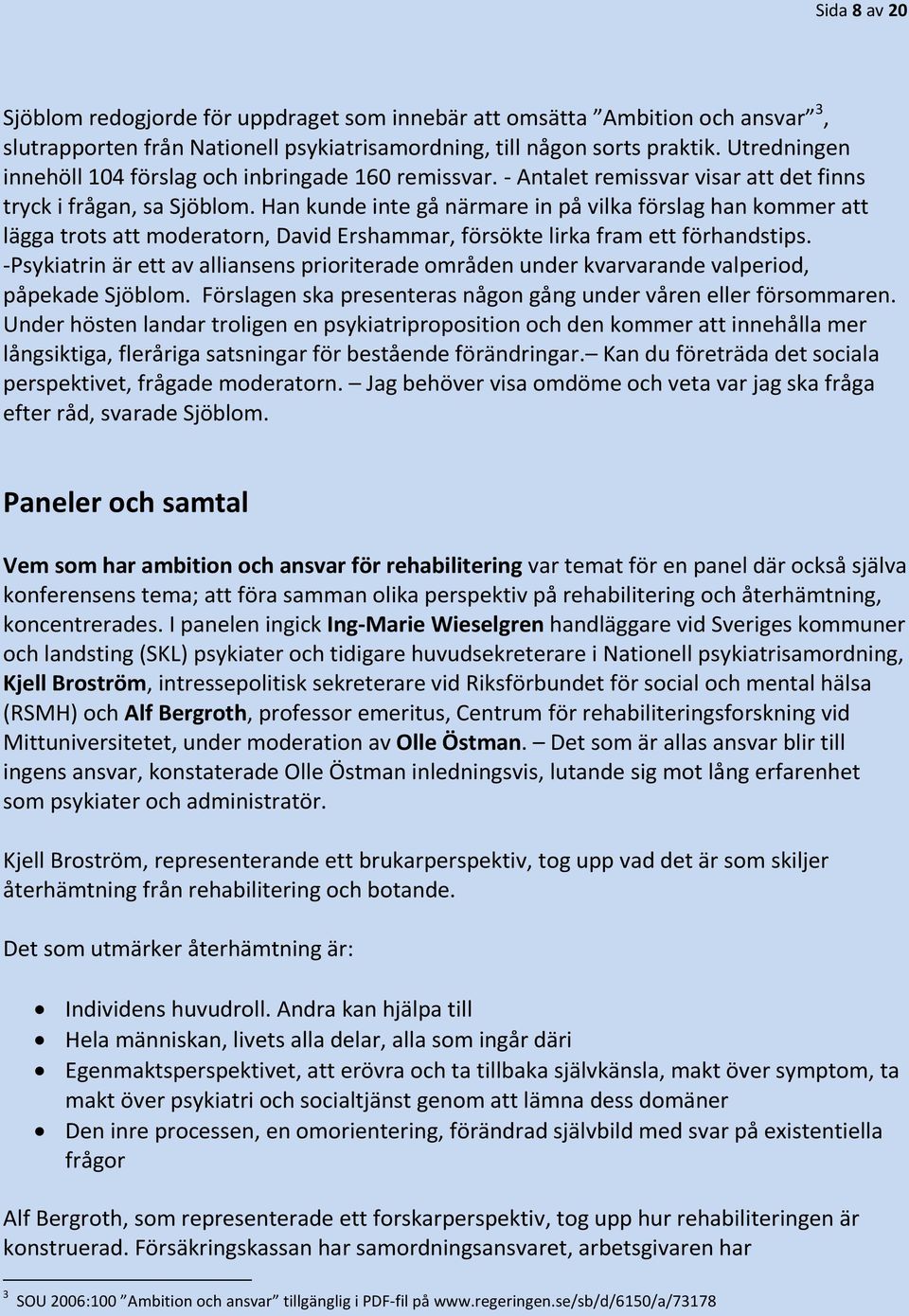 Han kunde inte gå närmare in på vilka förslag han kommer att lägga trots att moderatorn, David Ershammar, försökte lirka fram ett förhandstips.