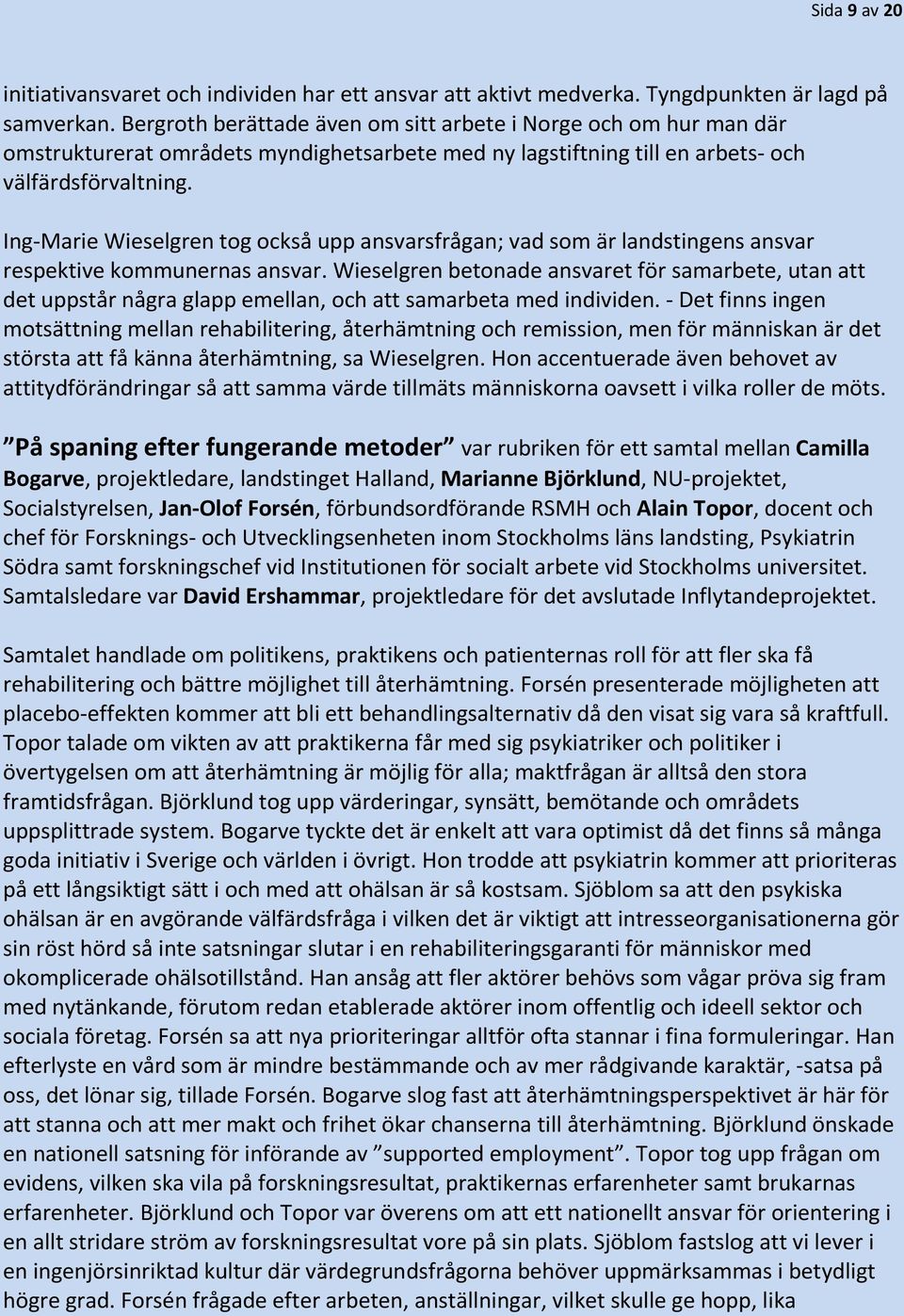 Ing-Marie Wieselgren tog också upp ansvarsfrågan; vad som är landstingens ansvar respektive kommunernas ansvar.