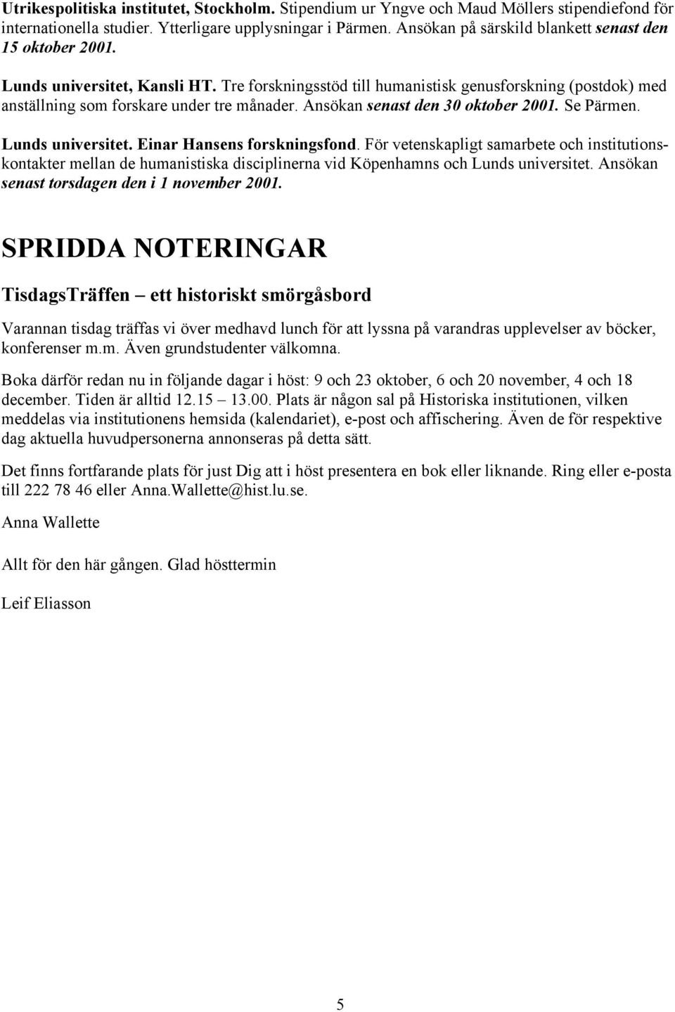 Ansökan senast den 30 oktober 2001. Se Pärmen. Lunds universitet. Einar Hansens forskningsfond.