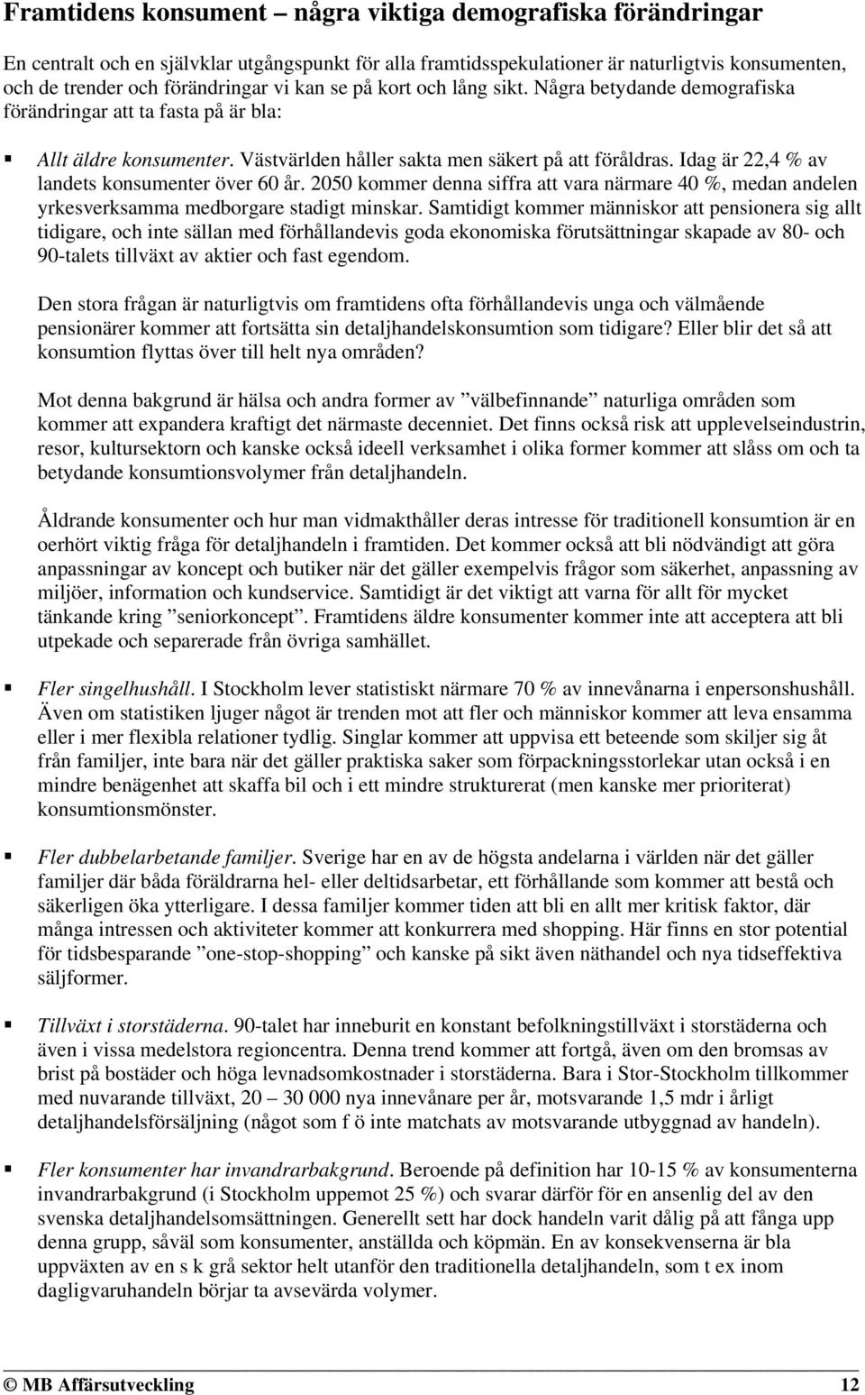 Idag är 22,4 % av landets konsumenter över 60 år. 2050 kommer denna siffra att vara närmare 40 %, medan andelen yrkesverksamma medborgare stadigt minskar.