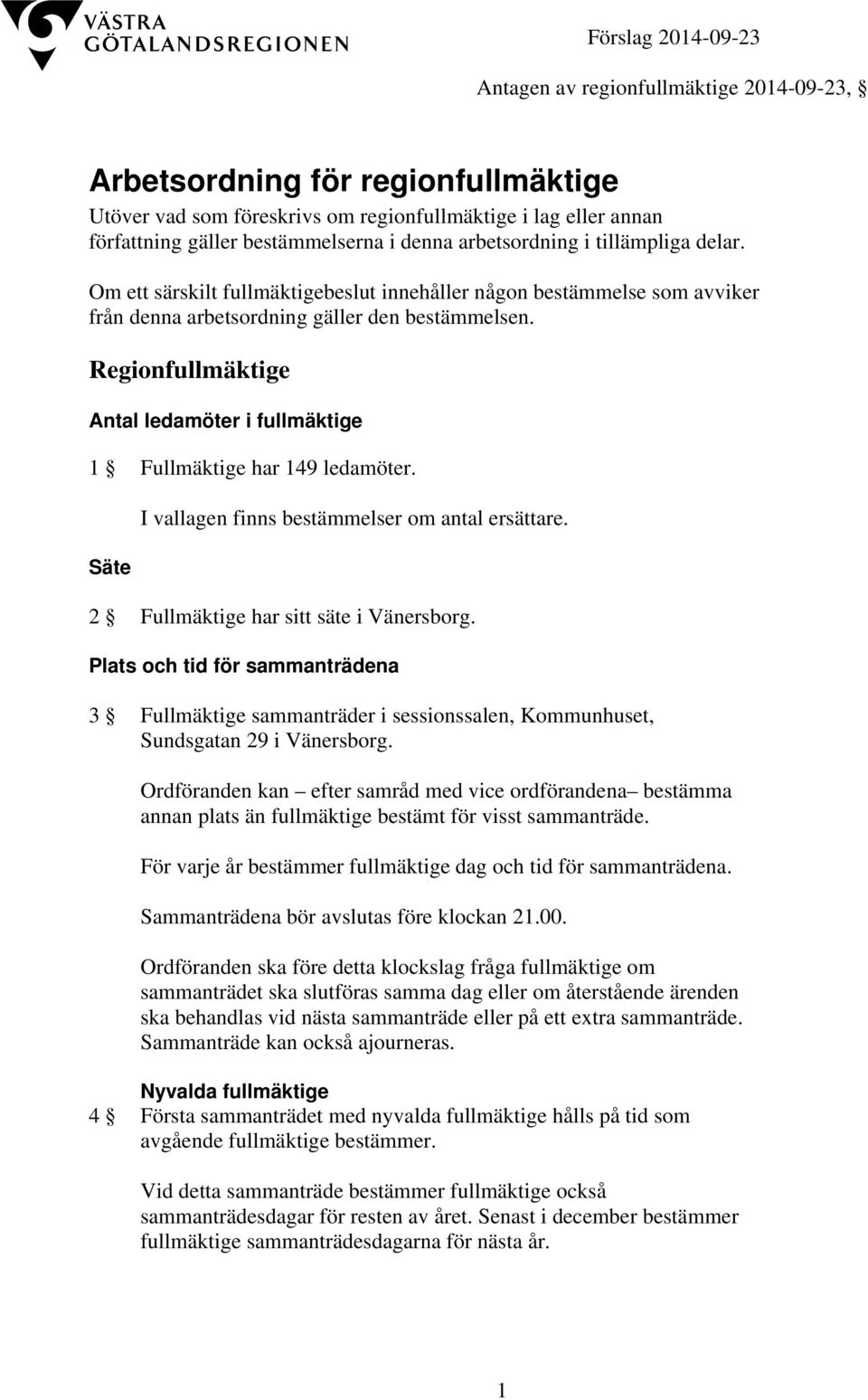 Regionfullmäktige Antal ledamöter i fullmäktige 1 Fullmäktige har 149 ledamöter. Säte I vallagen finns bestämmelser om antal ersättare. 2 Fullmäktige har sitt säte i Vänersborg.