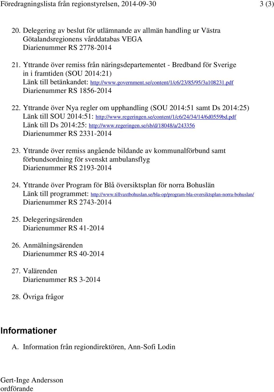 pdf Diarienummer RS 1856-2014 22. Yttrande över Nya regler om upphandling (SOU 2014:51 samt Ds 2014:25) Länk till SOU 2014:51: http://www.regeringen.se/content/1/c6/24/34/14/6d0559bd.