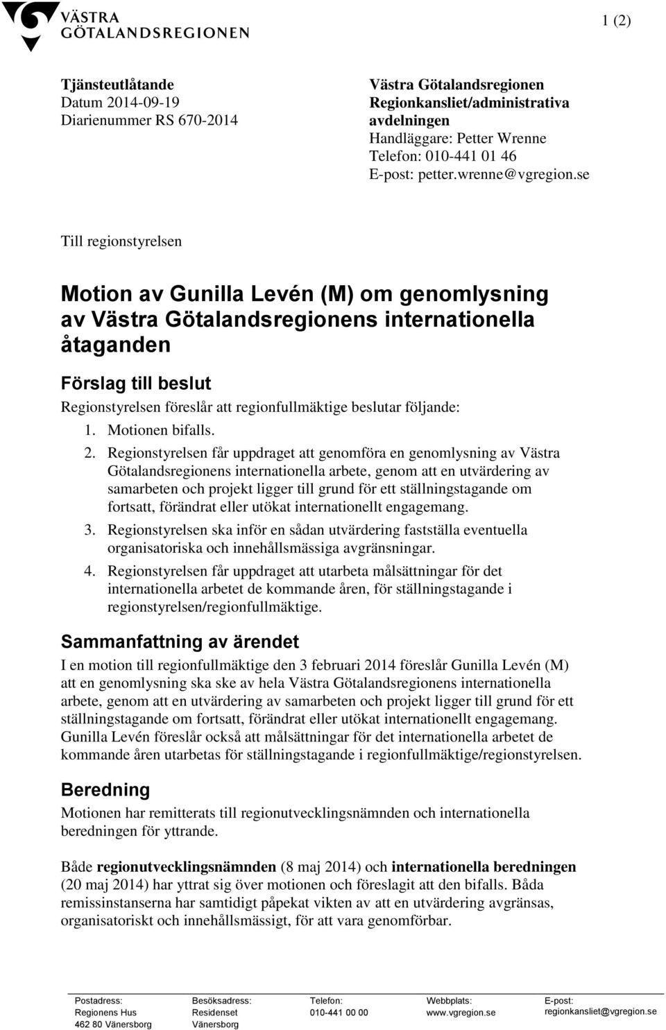 se Till regionstyrelsen Motion av Gunilla Levén (M) om genomlysning av Västra Götalandsregionens internationella åtaganden Förslag till beslut Regionstyrelsen föreslår att regionfullmäktige beslutar