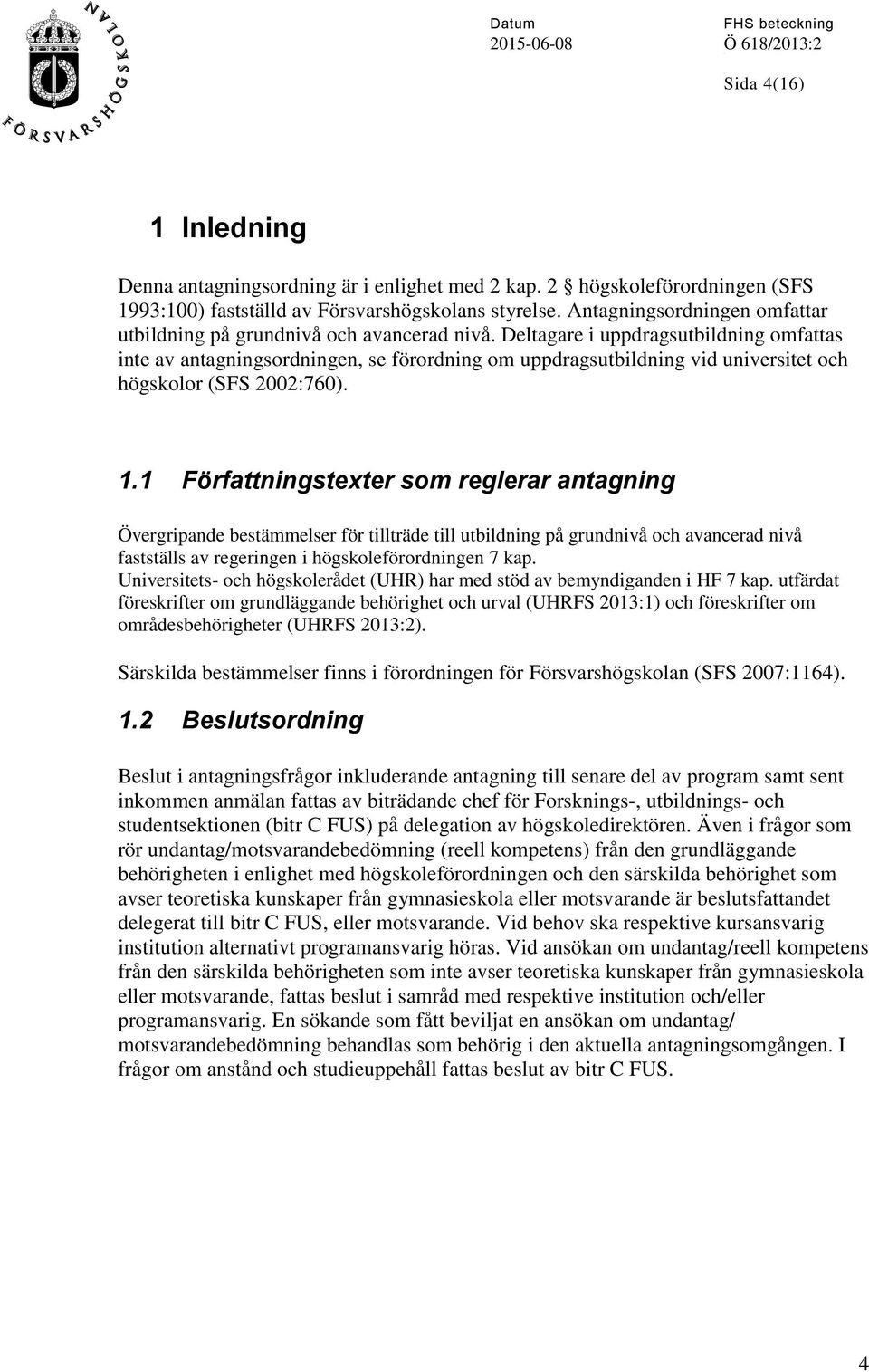 Deltagare i uppdragsutbildning omfattas inte av antagningsordningen, se förordning om uppdragsutbildning vid universitet och högskolor (SFS 2002:760). 1.