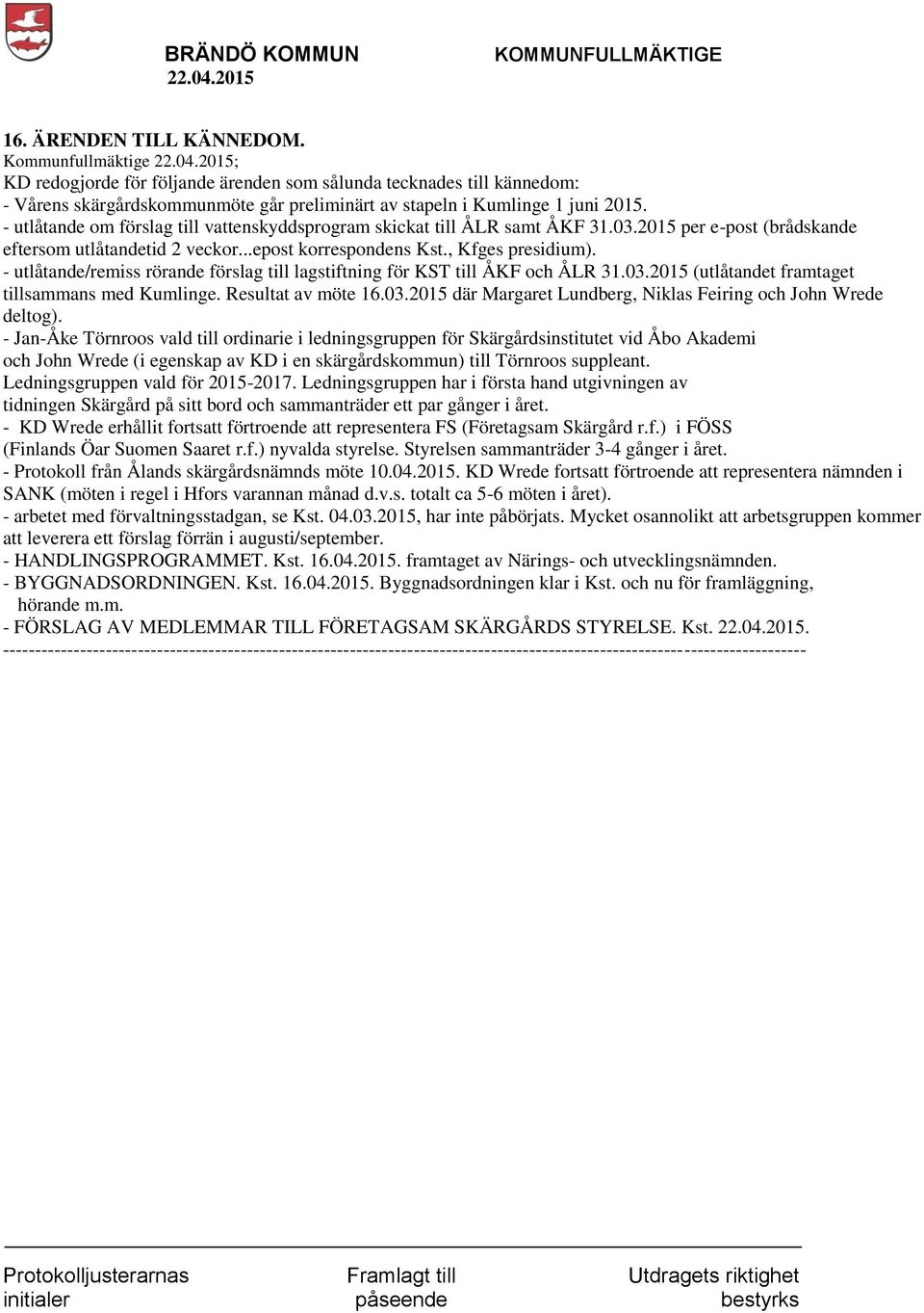 - utlåtande/remiss rörande förslag till lagstiftning för KST till ÅKF och ÅLR 31.03.2015 (utlåtandet framtaget tillsammans med Kumlinge. Resultat av möte 16.03.2015 där Margaret Lundberg, Niklas Feiring och John Wrede deltog).