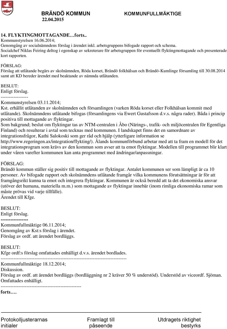 Förslag att utlåtande begärs av skolnämnden, Röda korset, Brändö folkhälsan och Brändö-Kumlinge församling till 30.08.2014 samt att KD bereder ärendet med beaktande av nämnda utlåtanden.