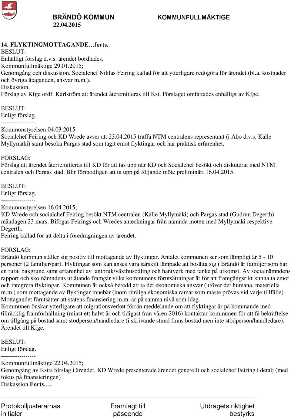 Karlström att ärendet återemitteras till Kst. Förslaget omfattades enhälligt av Kfge. Kommunstyrelsen 04.03.2015: Socialchef Feiring och KD Wrede avser att 23.04.2015 träffa NTM centralens representant (i Åbo d.