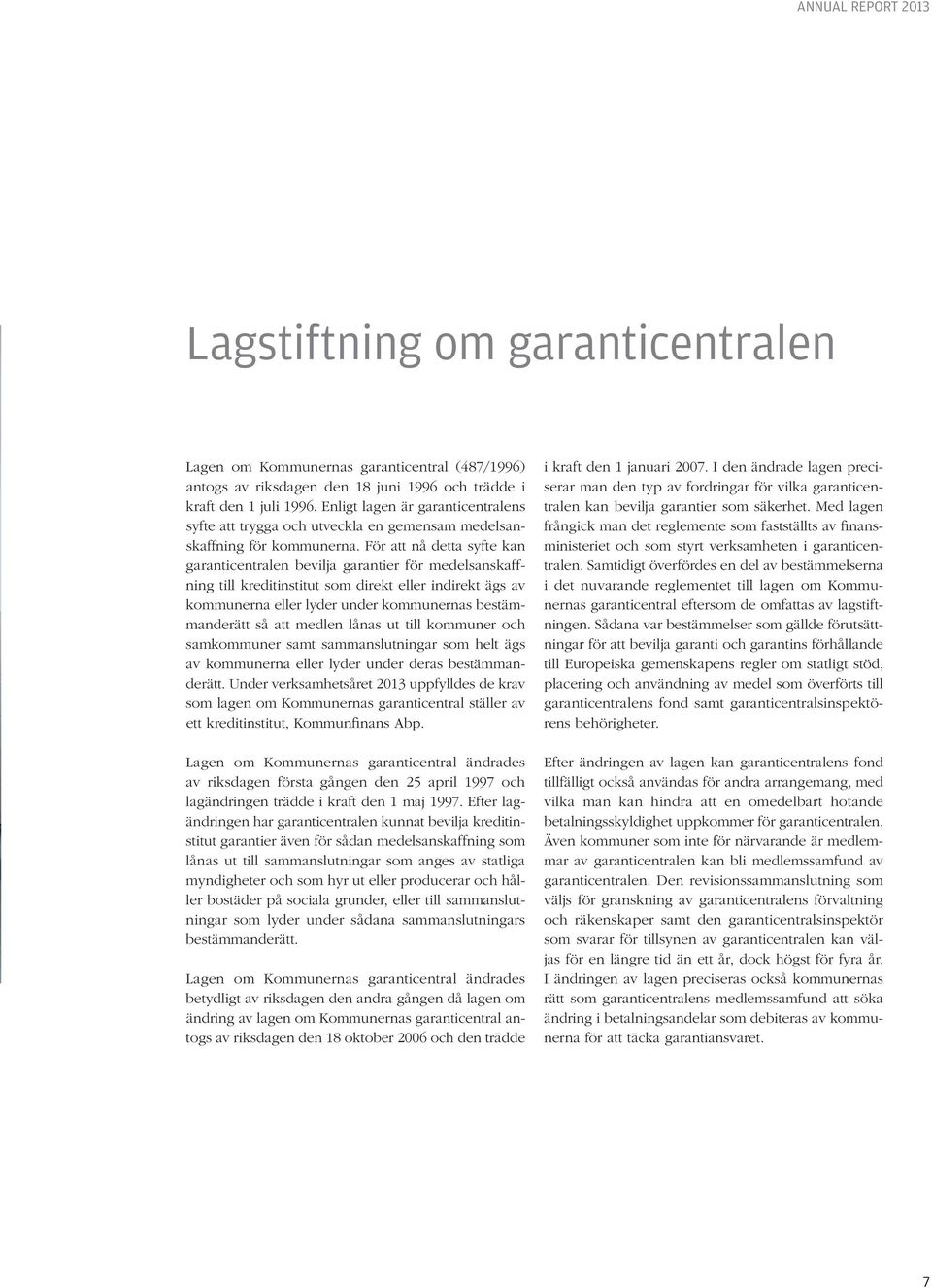 För att nå detta syfte kan garanticentralen bevilja garantier för medelsanskaffning till kreditinstitut som direkt eller indirekt ägs av kommunerna eller lyder under kommunernas bestämmanderätt så