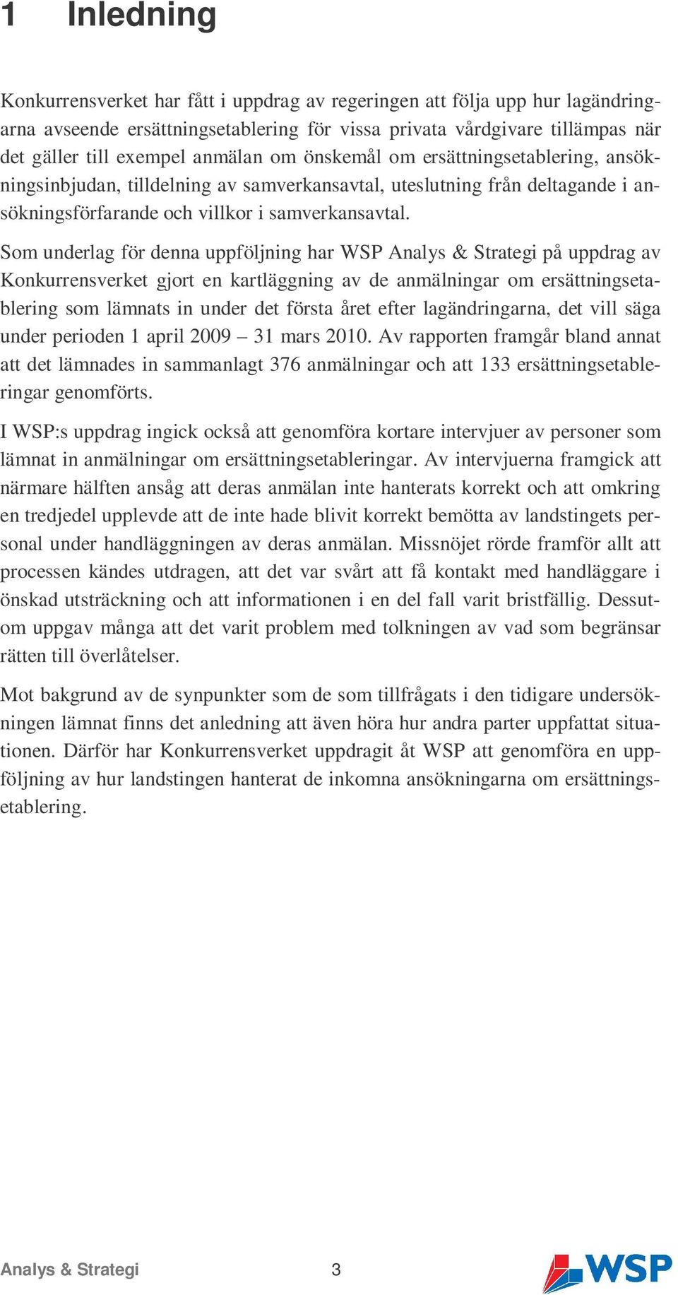 Som underlag för denna uppföljning har WSP Analys & Strategi på uppdrag av Konkurrensverket gjort en kartläggning av de anmälningar om ersättningsetablering som lämnats in under det första året efter