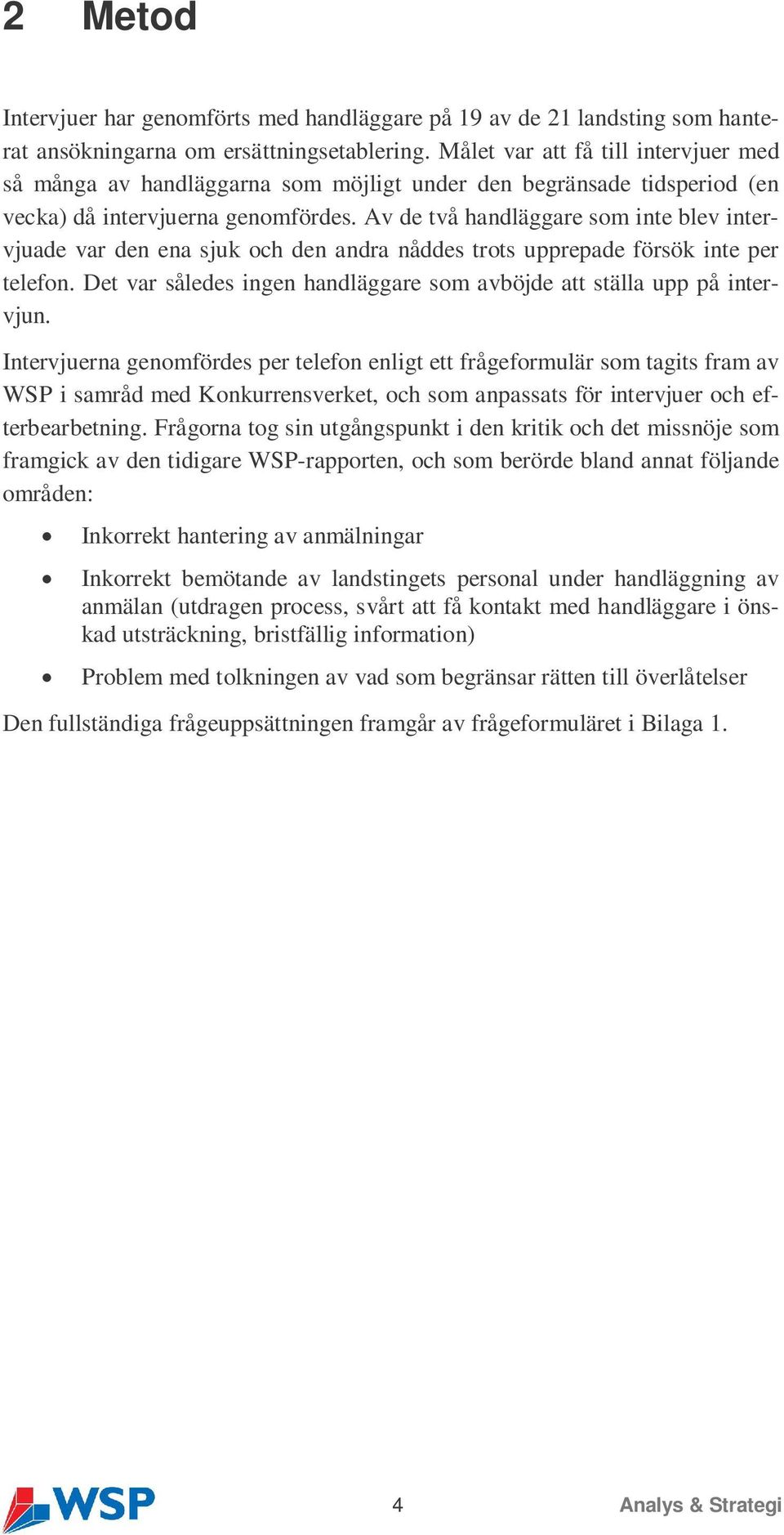 Av de två handläggare som inte blev intervjuade var den ena sjuk och den andra nåddes trots upprepade försök inte per telefon.