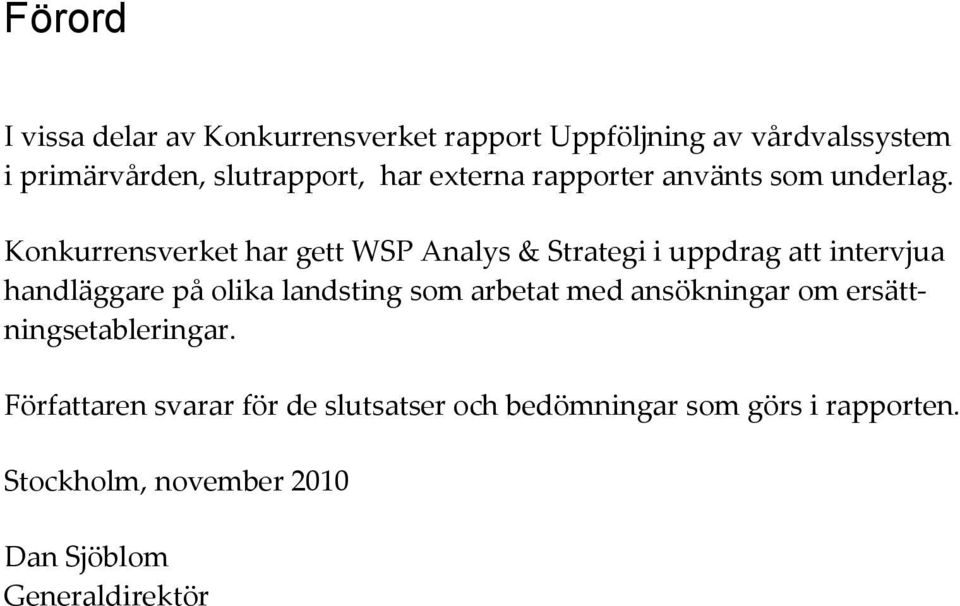 Konkurrensverket har gett WSP Analys & Strategi i uppdrag att intervjua handläggare på olika landsting som