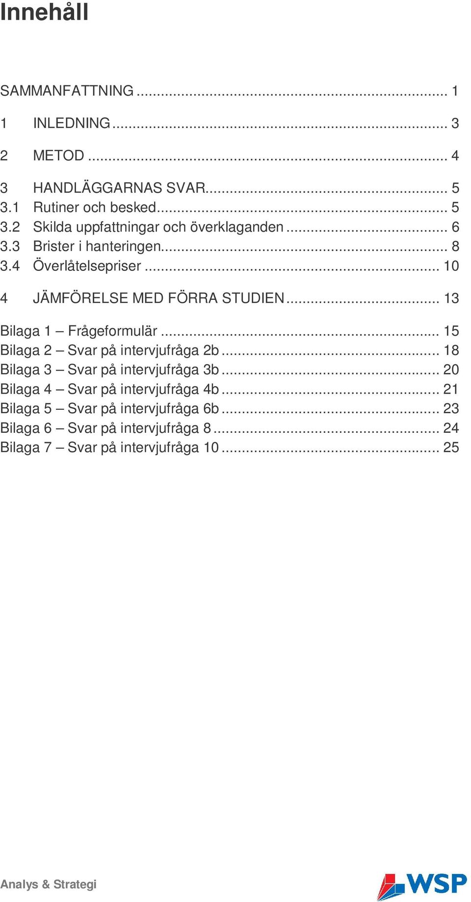 .. 15 Bilaga 2 Svar på intervjufråga 2b... 18 Bilaga 3 Svar på intervjufråga 3b... 20 Bilaga 4 Svar på intervjufråga 4b.
