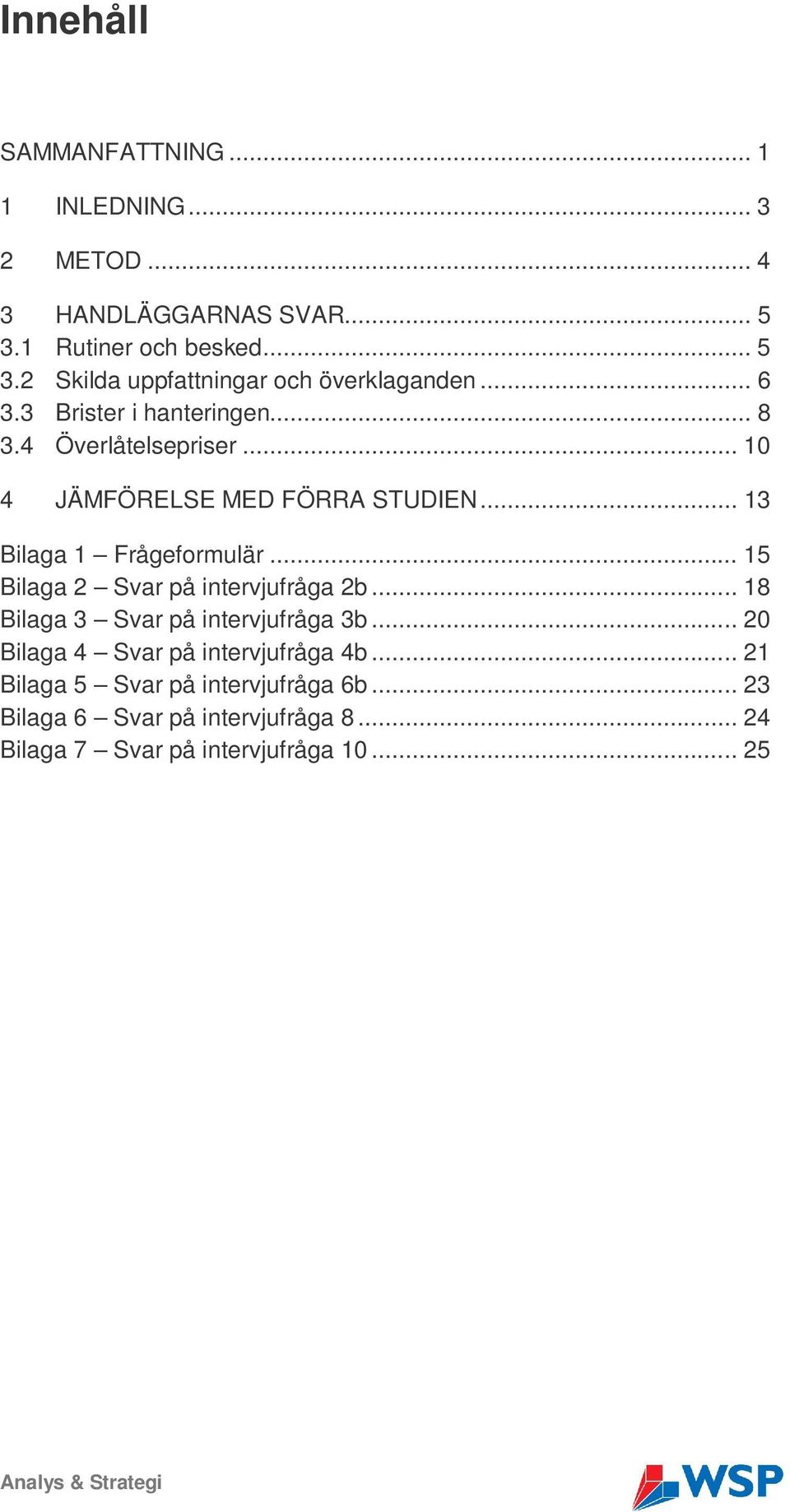 .. 15 Bilaga 2 Svar på intervjufråga 2b... 18 Bilaga 3 Svar på intervjufråga 3b... 20 Bilaga 4 Svar på intervjufråga 4b.