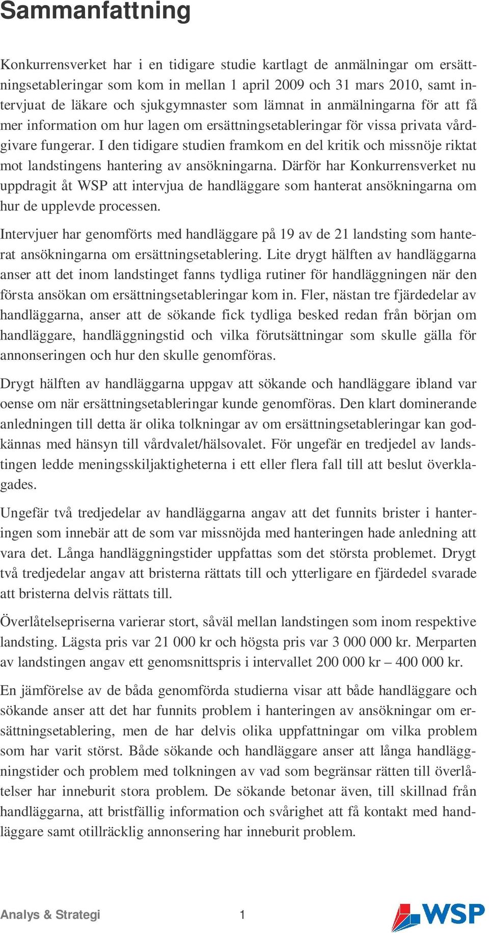 I den tidigare studien framkom en del kritik och missnöje riktat mot landstingens hantering av ansökningarna.