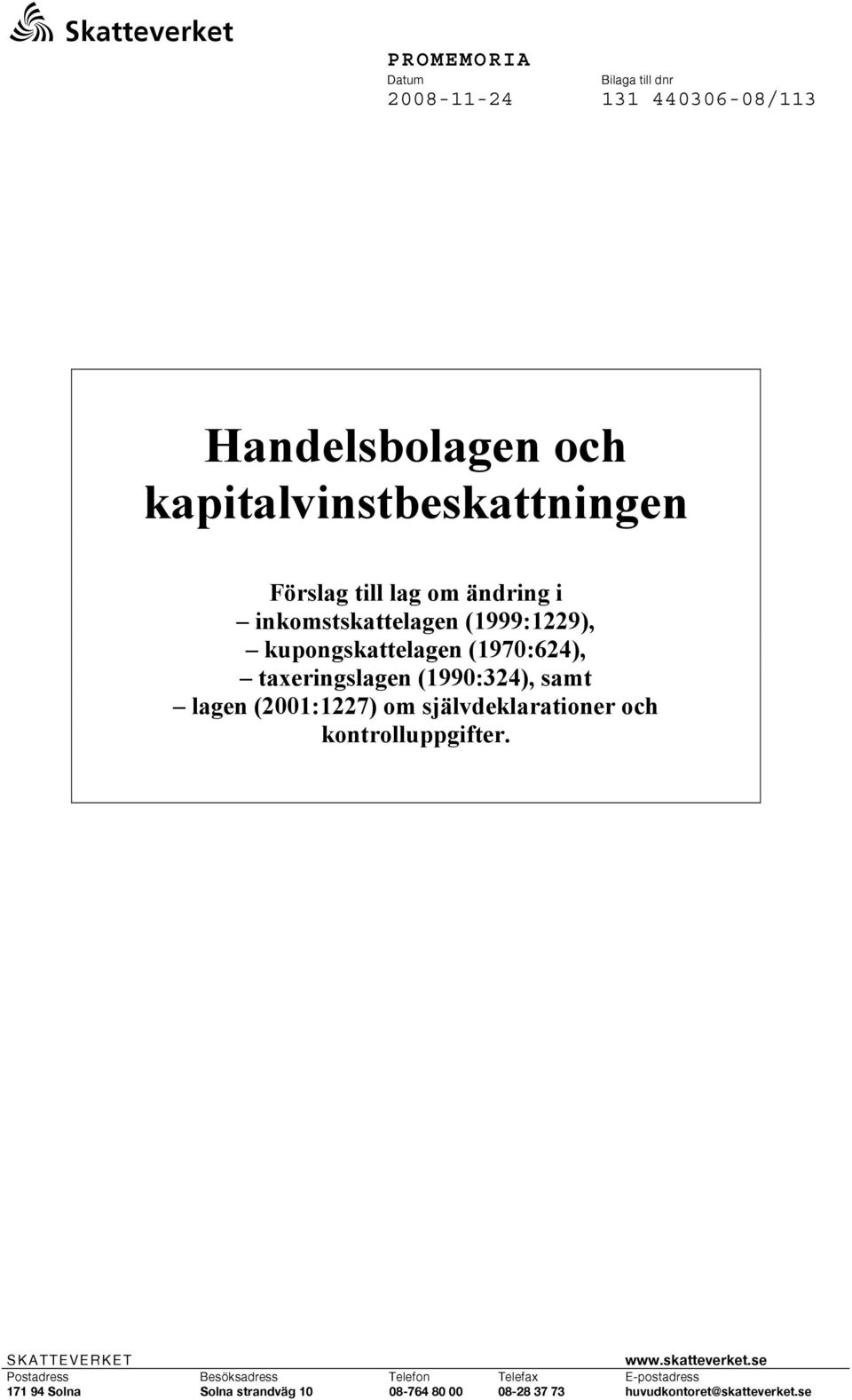 taxeringslagen (1990:324), samt lagen (2001:1227) om självdeklarationer och kontrolluppgifter. SKATTEVERKET www.