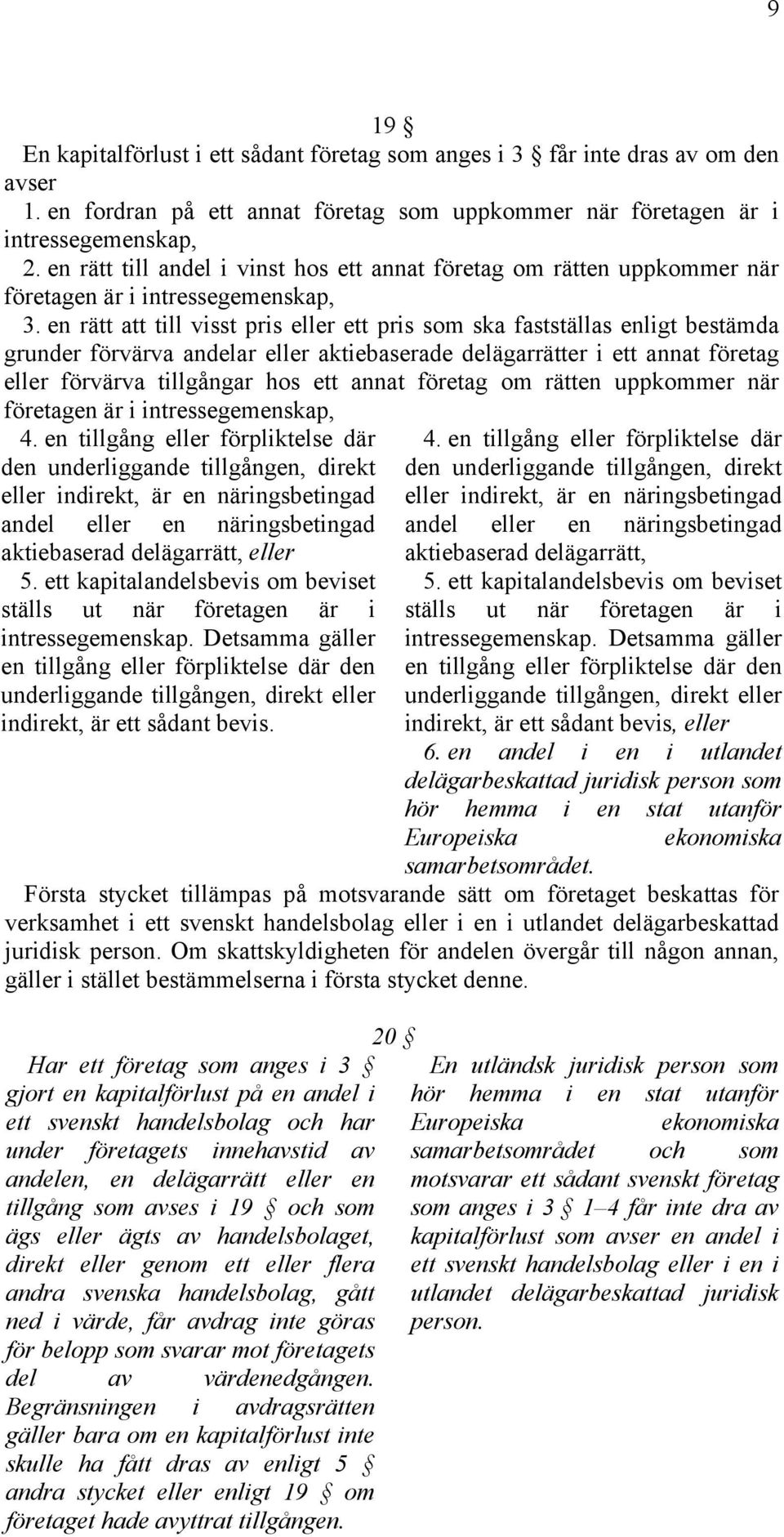 en rätt att till visst pris eller ett pris som ska fastställas enligt bestämda grunder förvärva andelar eller aktiebaserade delägarrätter i ett annat företag eller förvärva tillgångar hos ett annat