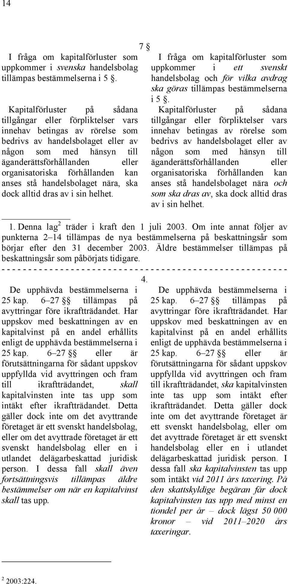 någon som med hänsyn till äganderättsförhållanden eller organisatoriska förhållanden kan anses stå handelsbolaget nära, ska dock alltid dras av i sin helhet. i 5.