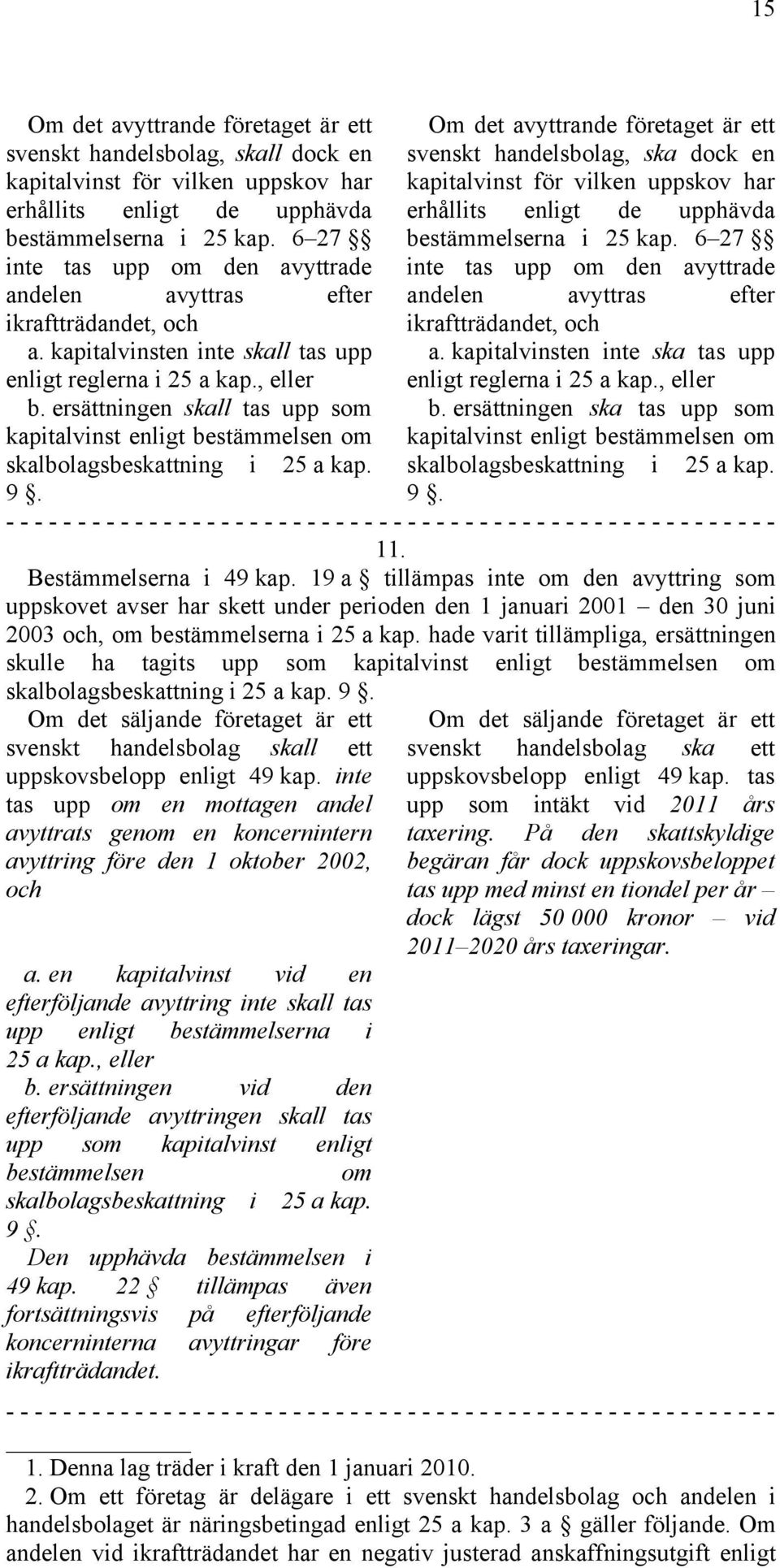ersättningen skall tas upp som kapitalvinst enligt bestämmelsen om skalbolagsbeskattning i 25 a kap.