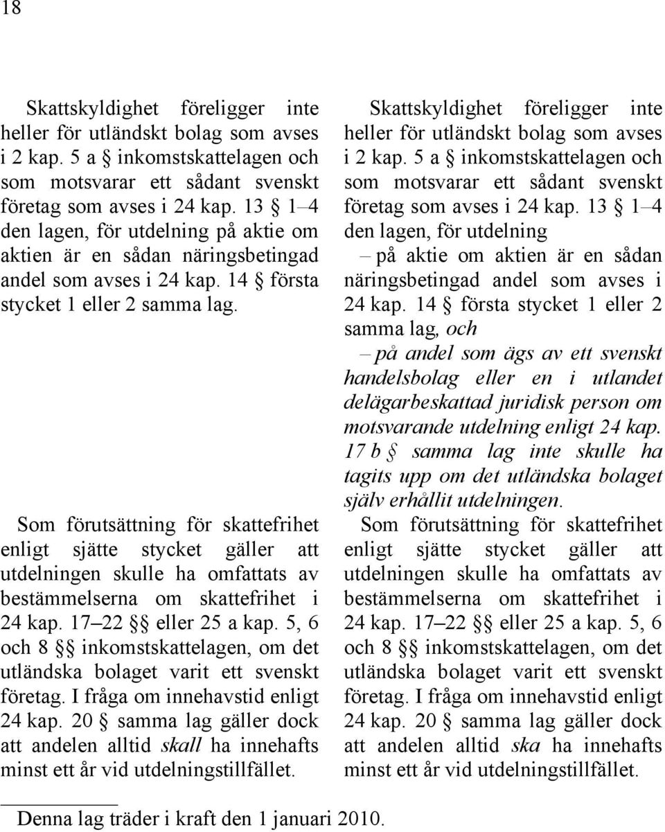 Som förutsättning för skattefrihet enligt sjätte stycket gäller att utdelningen skulle ha omfattats av bestämmelserna om skattefrihet i 24 kap. 17 22 eller 25 a kap.