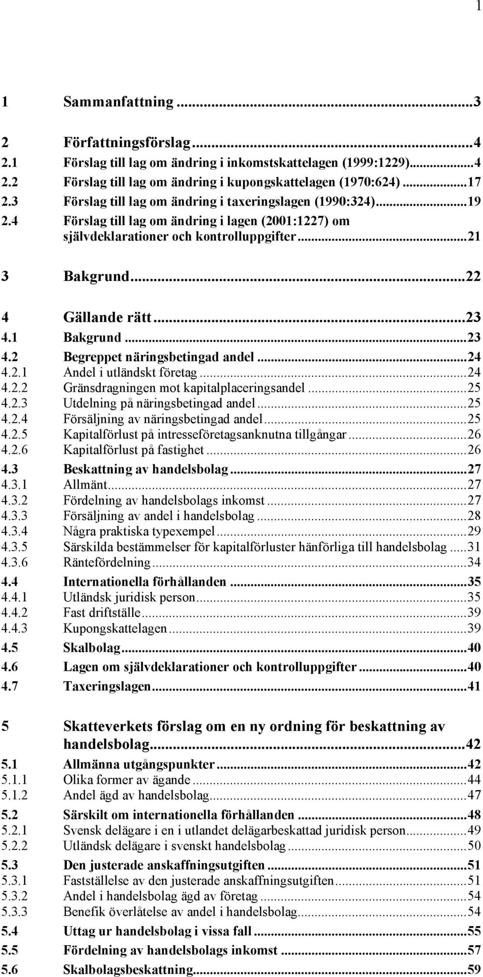 ..23 4.1 Bakgrund...23 4.2 Begreppet näringsbetingad andel...24 4.2.1 Andel i utländskt företag...24 4.2.2 Gränsdragningen mot kapitalplaceringsandel...25 4.2.3 Utdelning på näringsbetingad andel.