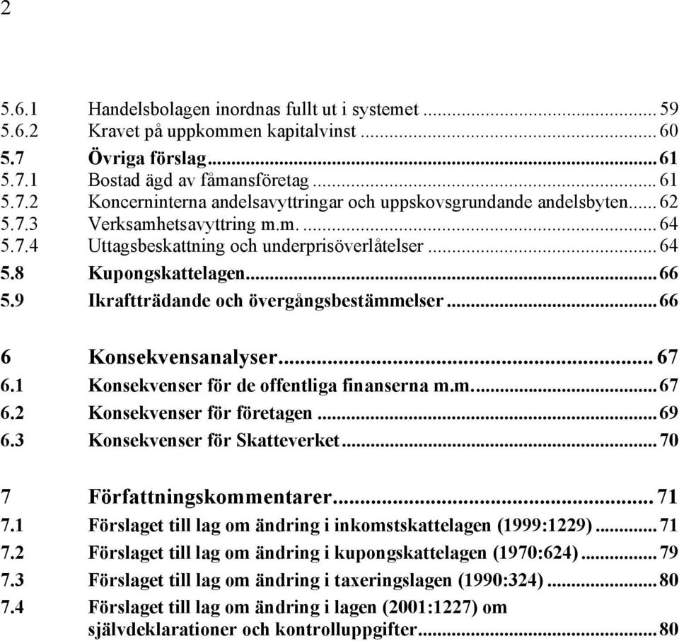 .. 67 6.1 Konsekvenser för de offentliga finanserna m.m...67 6.2 Konsekvenser för företagen...69 6.3 Konsekvenser för Skatteverket...70 7 Författningskommentarer... 71 7.