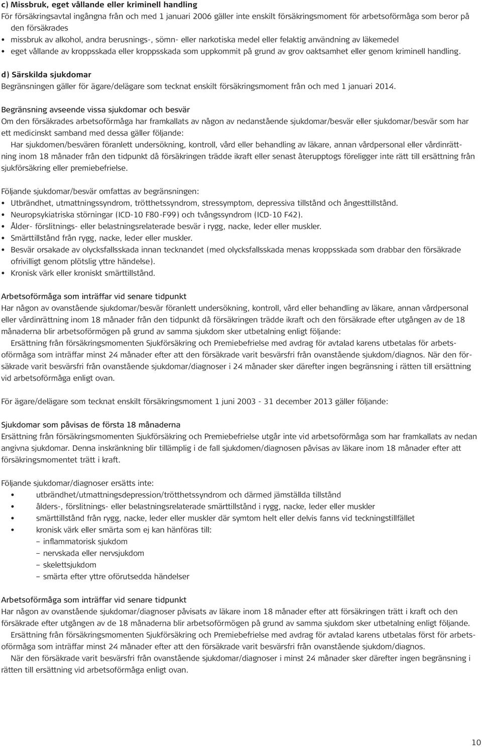 eller genom kriminell handling. d) Särskilda sjukdomar Begränsningen gäller för ägare/delägare som tecknat enskilt försäkringsmoment från och med 1 januari 2014.